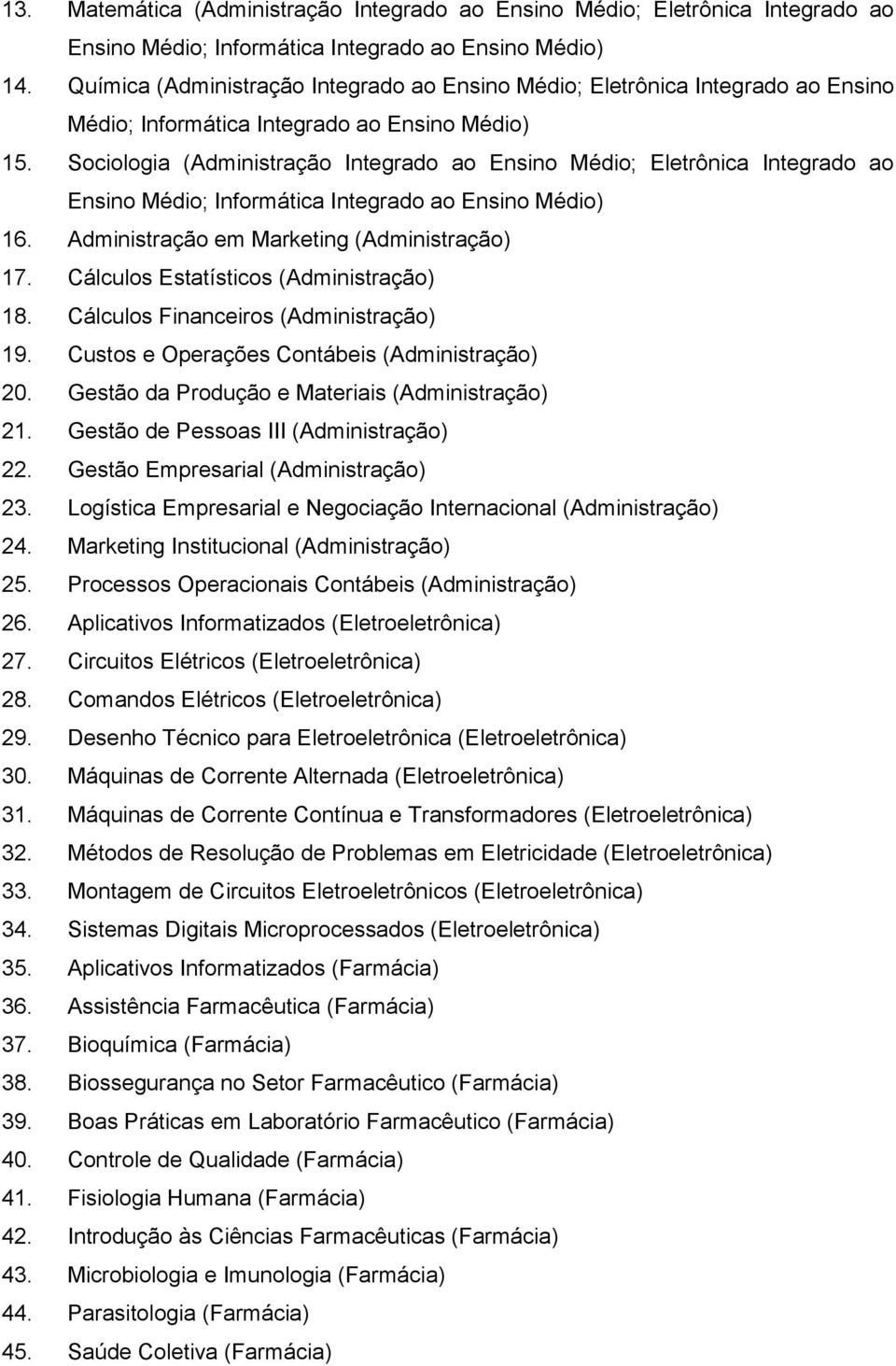 Cálculos Financeiros (Administração) 19. Custos e Operações Contábeis (Administração) 20. Gestão da Produção e Materiais (Administração) 21. Gestão de Pessoas III (Administração) 22.