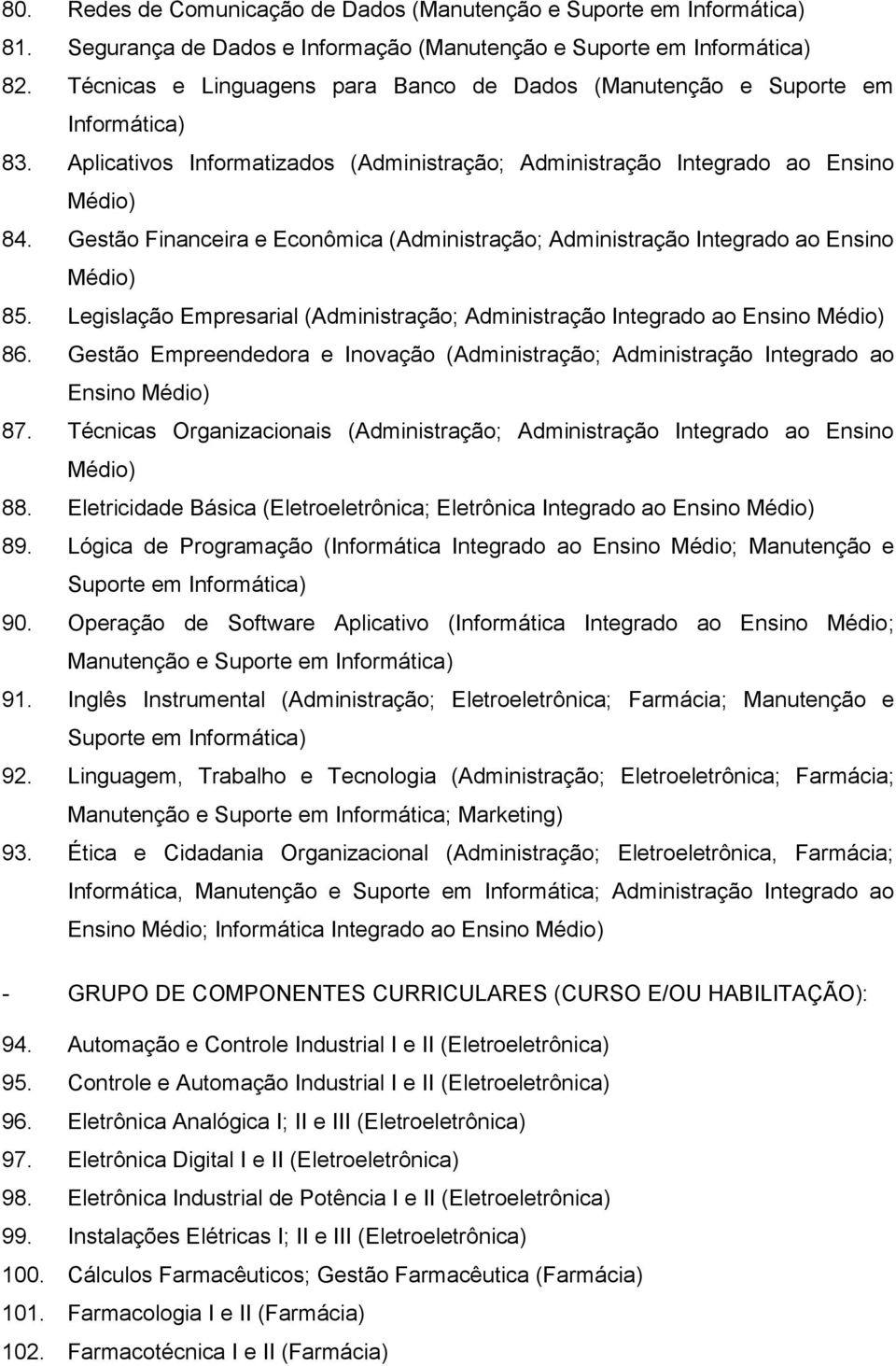 Gestão Financeira e Econômica (Administração; Administração Integrado ao Ensino 85. Legislação Empresarial (Administração; Administração Integrado ao Ensino 86.