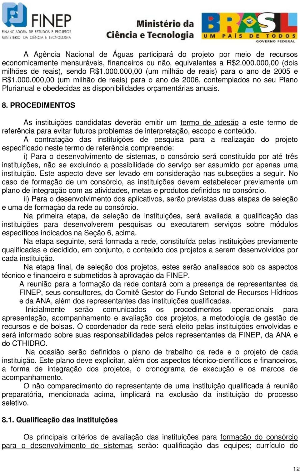 PROCEDIMENTOS As instituições candidatas deverão emitir um termo de adesão a este termo de referência para evitar futuros problemas de interpretação, escopo e conteúdo.