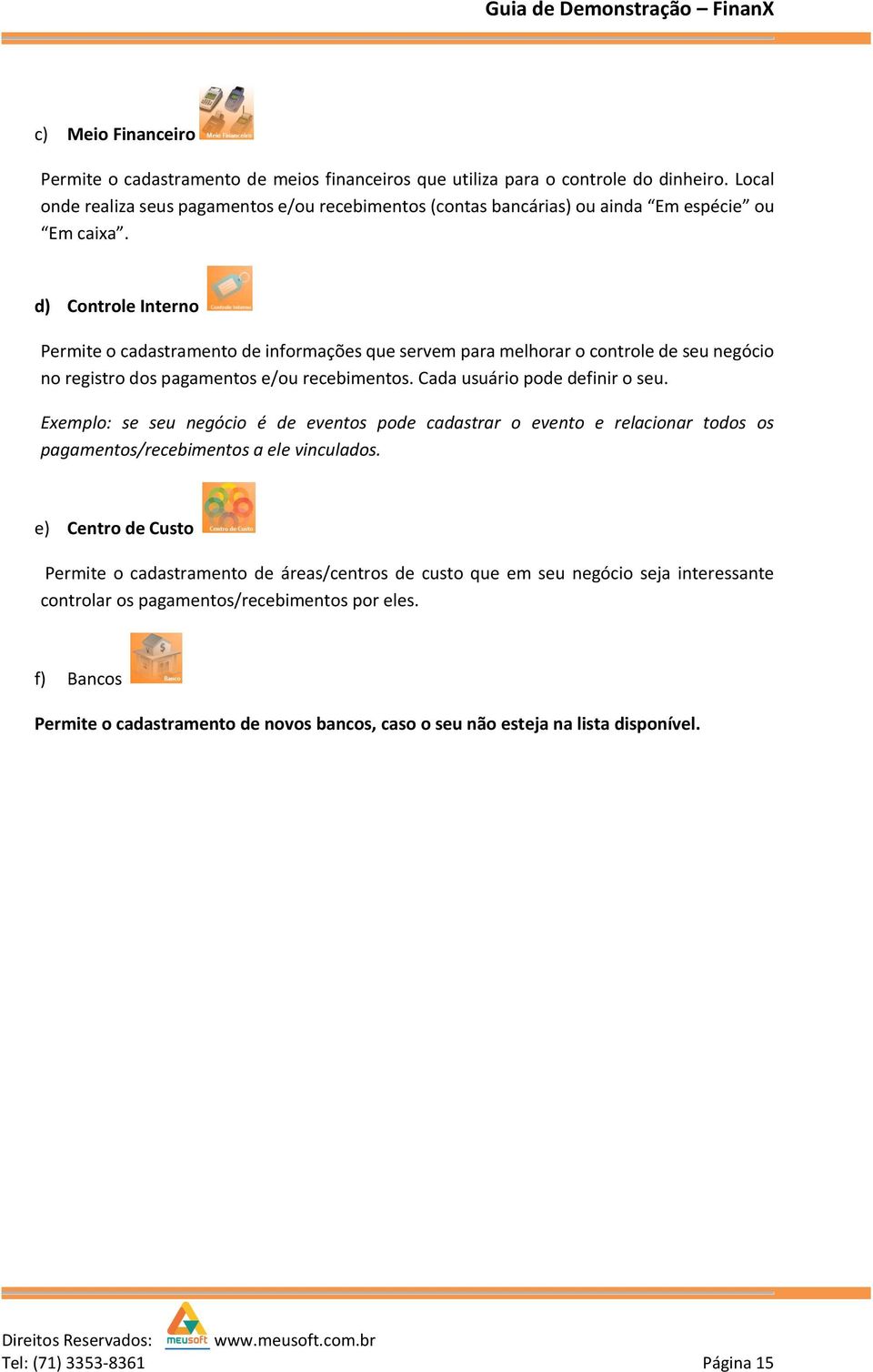 d) Controle Interno Permite o cadastramento de informações que servem para melhorar o controle de seu negócio no registro dos pagamentos e/ou recebimentos. Cada usuário pode definir o seu.