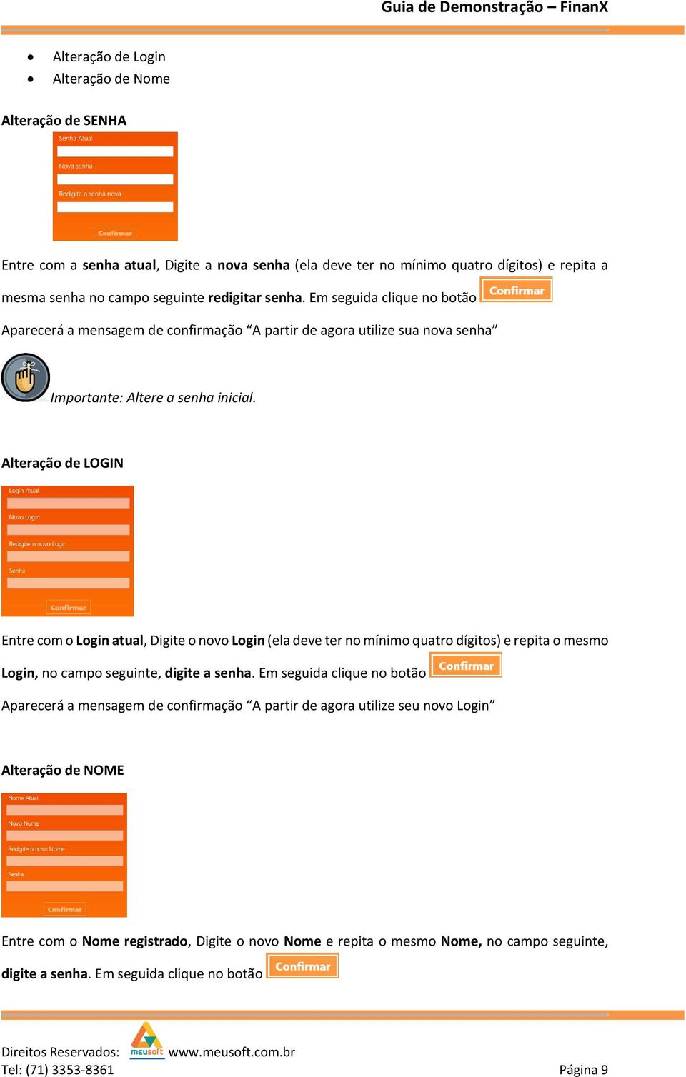 Alteração de LOGIN Entre com o Login atual, Digite o novo Login (ela deve ter no mínimo quatro dígitos) e repita o mesmo Login, no campo seguinte, digite a senha.