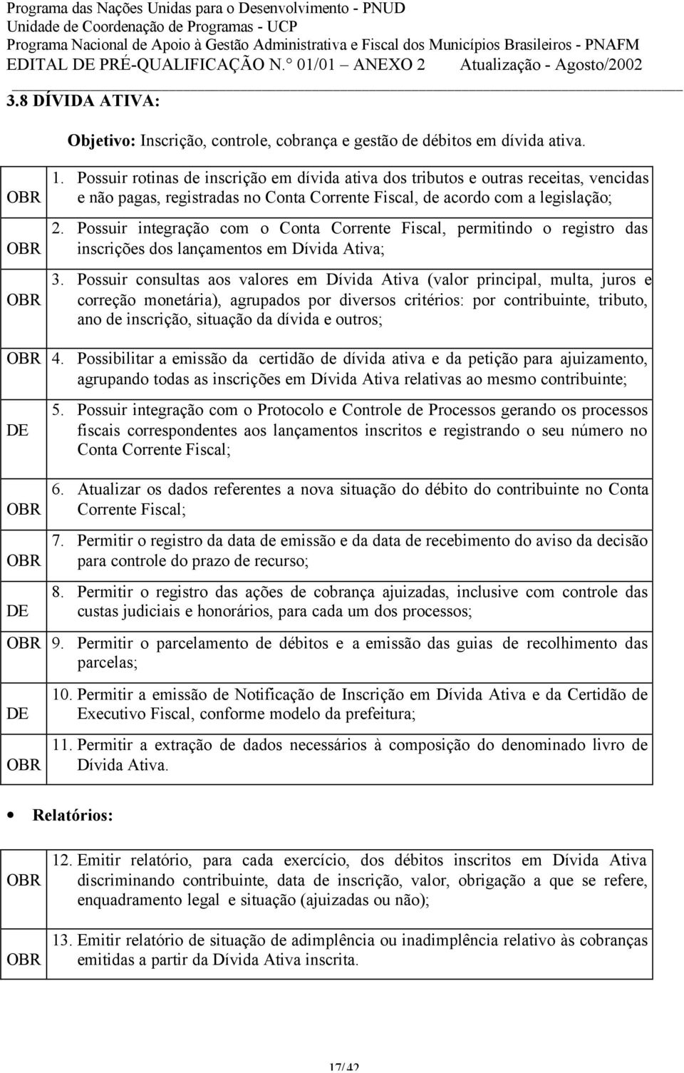 Possuir integração com o Conta Corrente Fiscal, permitindo o registro das inscrições dos lançamentos em Dívida Ativa; 3.