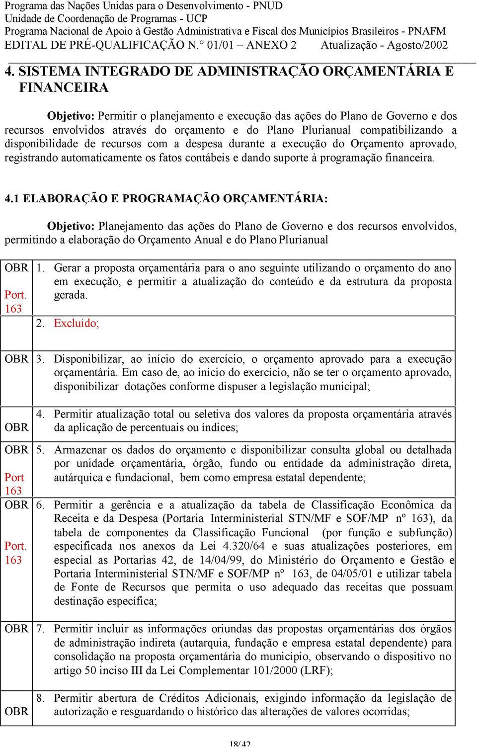 Plurianual compatibilizando a disponibilidade de recursos com a despesa durante a execução do Orçamento aprovado, registrando automaticamente os fatos contábeis e dando suporte à programação