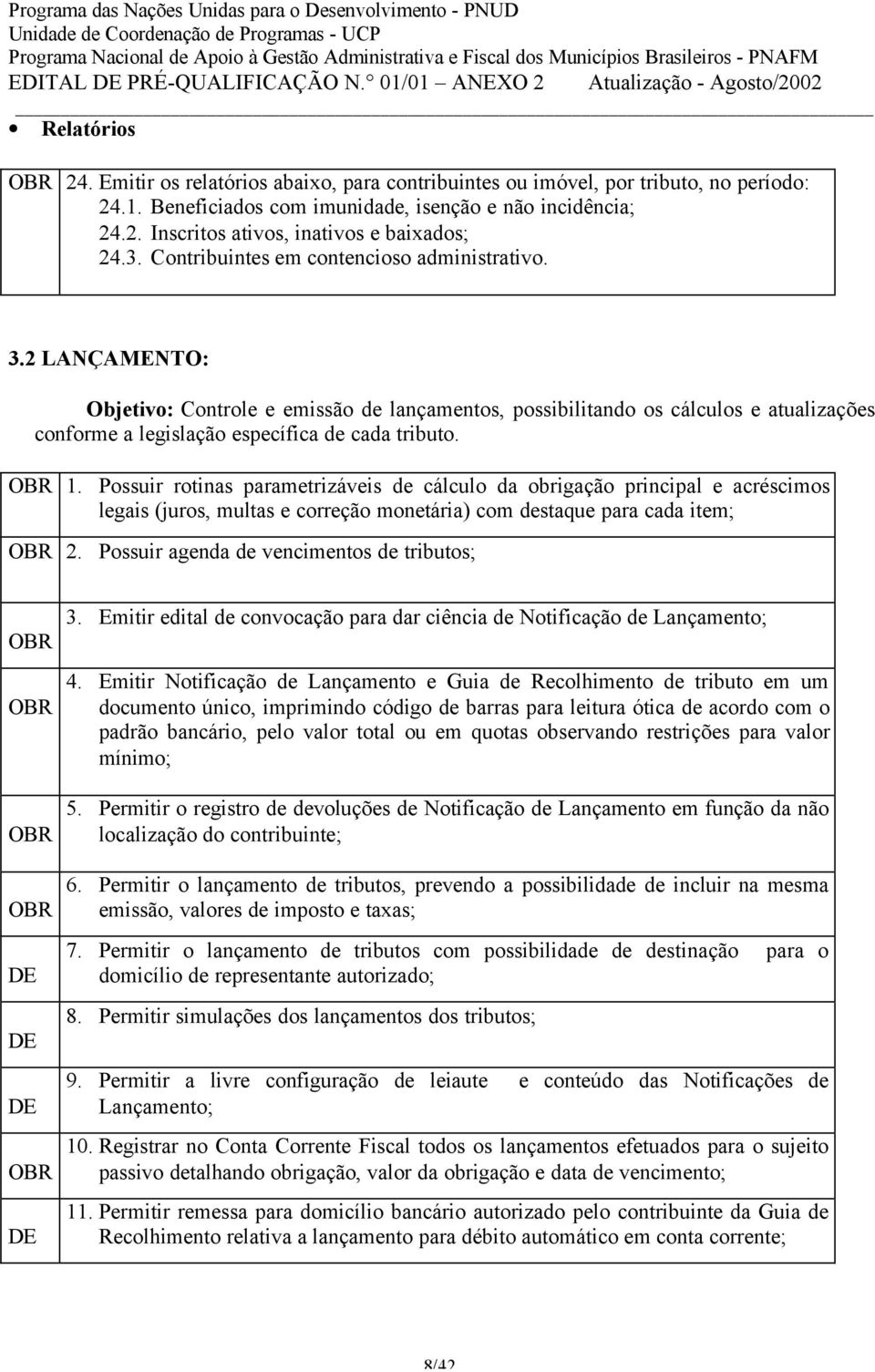 2 LANÇAMENTO: Objetivo: Controle e emissão de lançamentos, possibilitando os cálculos e atualizações conforme a legislação específica de cada tributo. 1.