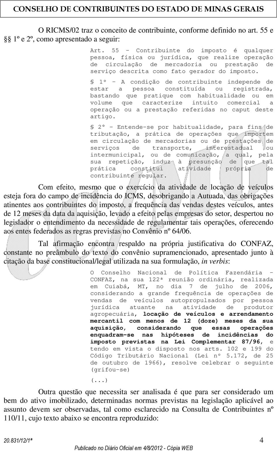 1º - A condição de contribuinte independe de estar a pessoa constituída ou registrada, bastando que pratique com habitualidade ou em volume que caracterize intuito comercial a operação ou a prestação