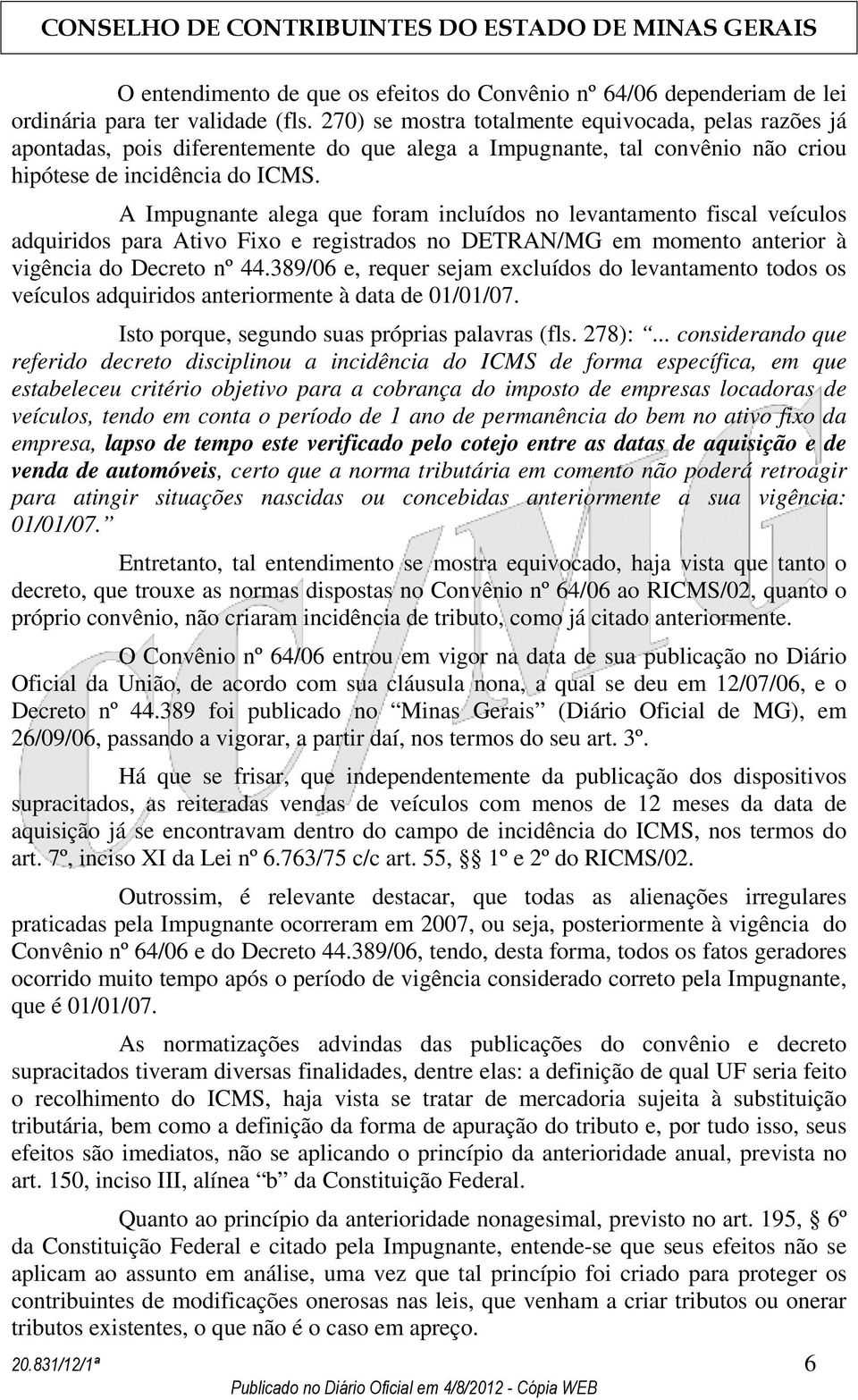 A Impugnante alega que foram incluídos no levantamento fiscal veículos adquiridos para Ativo Fixo e registrados no DETRAN/MG em momento anterior à vigência do Decreto nº 44.