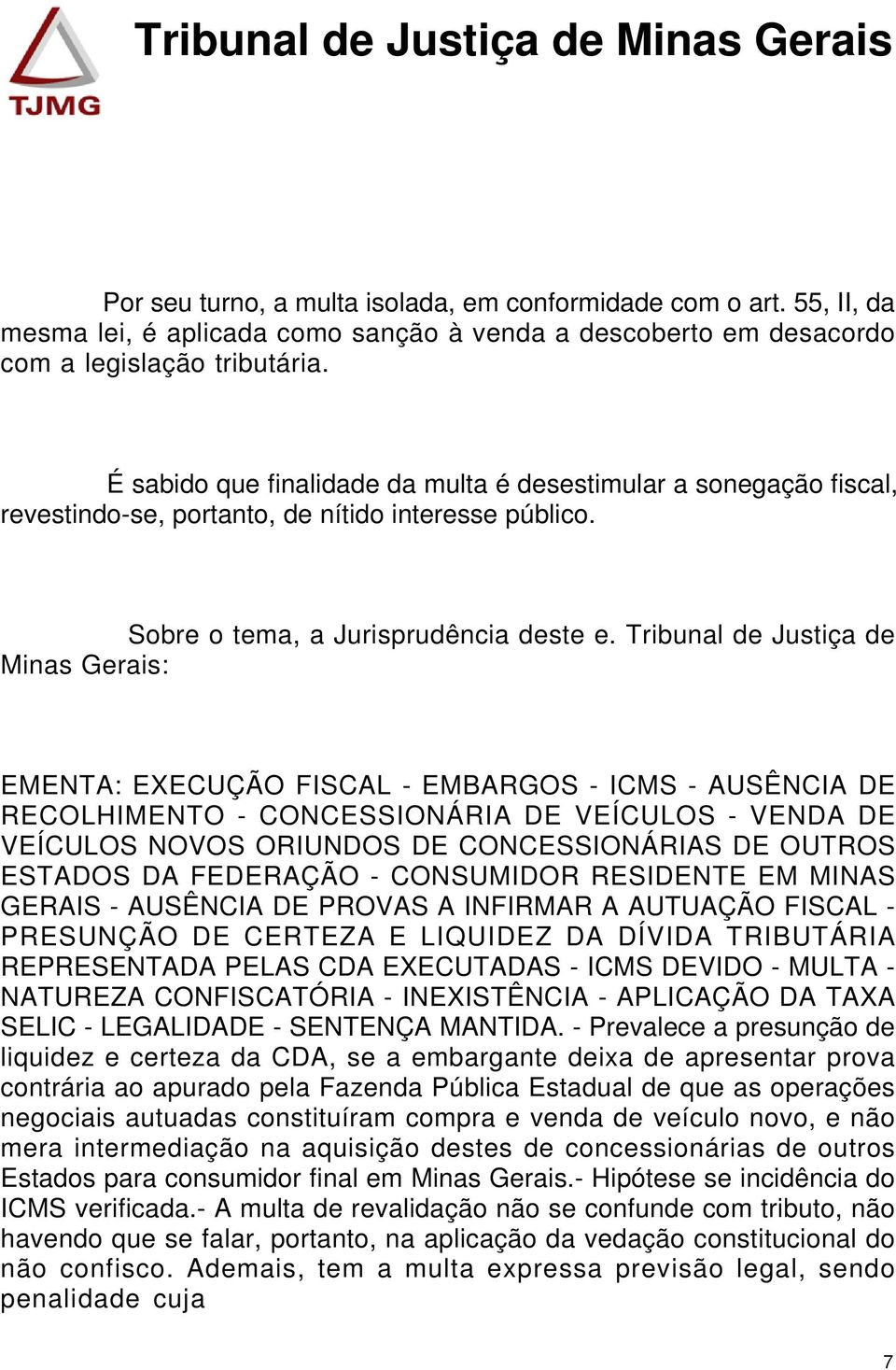 Tribunal de Justiça de Minas Gerais: EMENTA: EXECUÇÃO FISCAL - EMBARGOS - ICMS - AUSÊNCIA DE RECOLHIMENTO - CONCESSIONÁRIA DE VEÍCULOS - VENDA DE VEÍCULOS NOVOS ORIUNDOS DE CONCESSIONÁRIAS DE OUTROS