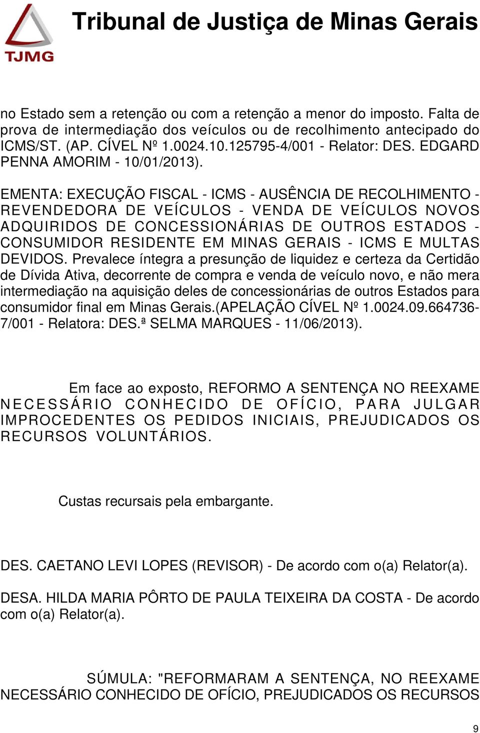 EMENTA: EXECUÇÃO FISCAL - ICMS - AUSÊNCIA DE RECOLHIMENTO - REVENDEDORA DE VEÍCULOS - VENDA DE VEÍCULOS NOVOS ADQUIRIDOS DE CONCESSIONÁRIAS DE OUTROS ESTADOS - CONSUMIDOR RESIDENTE EM MINAS GERAIS -