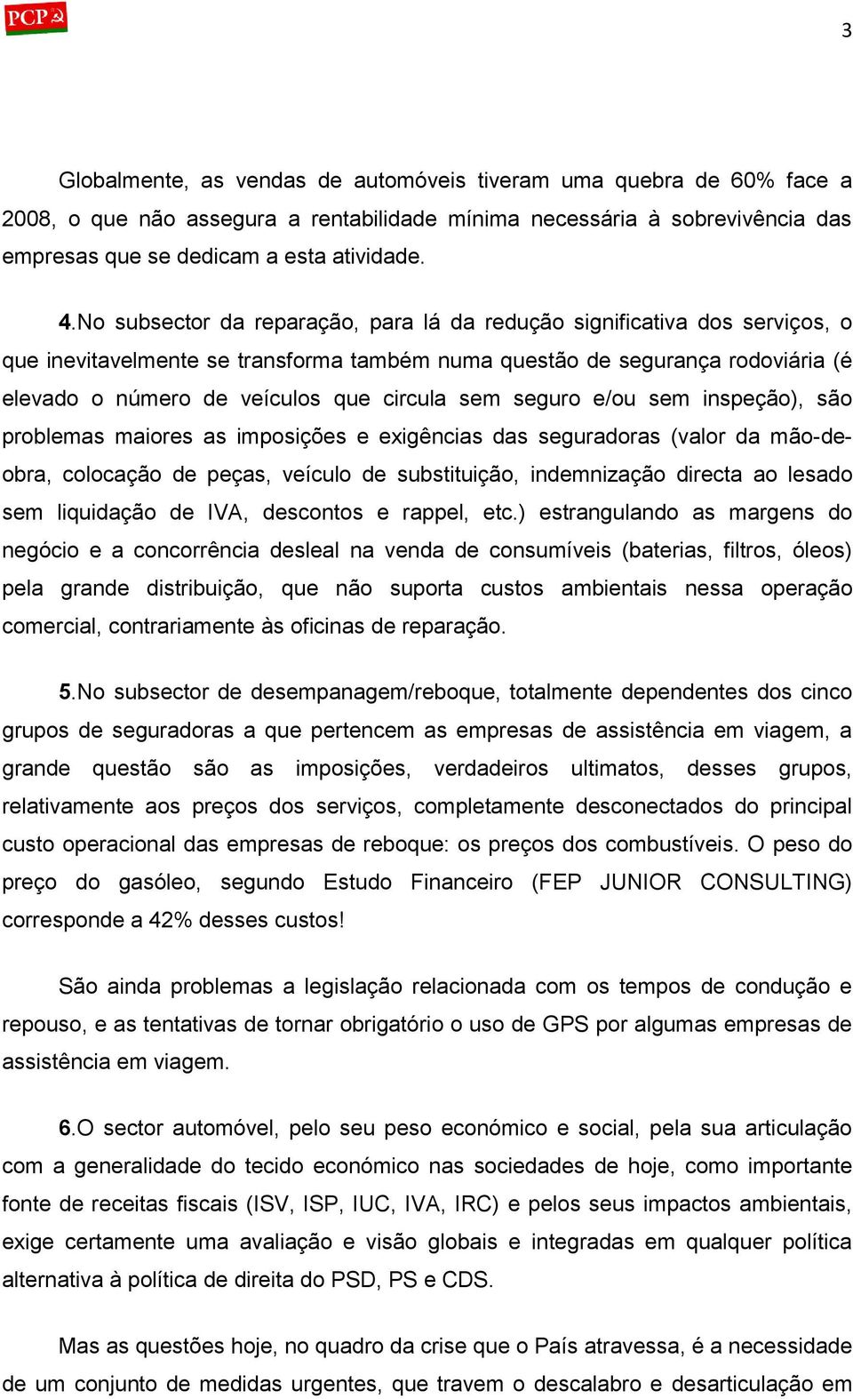 sem seguro e/ou sem inspeção), são problemas maiores as imposições e exigências das seguradoras (valor da mão-deobra, colocação de peças, veículo de substituição, indemnização directa ao lesado sem