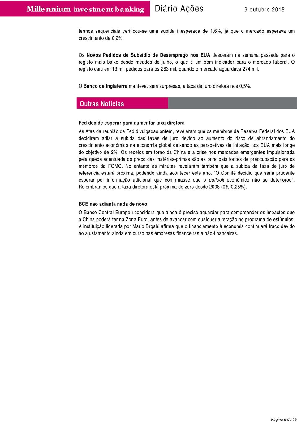 O registo caiu em 13 mil pedidos para os 263 mil, quando o mercado aguardava 274 mil. O Banco de Inglaterra manteve, sem surpresas, a taxa de juro diretora nos 0,5%.