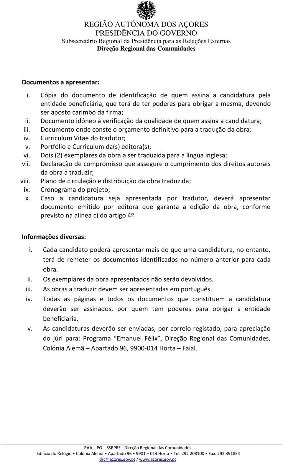 Documento idóneo à verificação da qualidade de quem assina a candidatura; iii. Documento onde conste o orçamento definitivo para a tradução da obra; iv. Curriculum Vitae do tradutor; v.