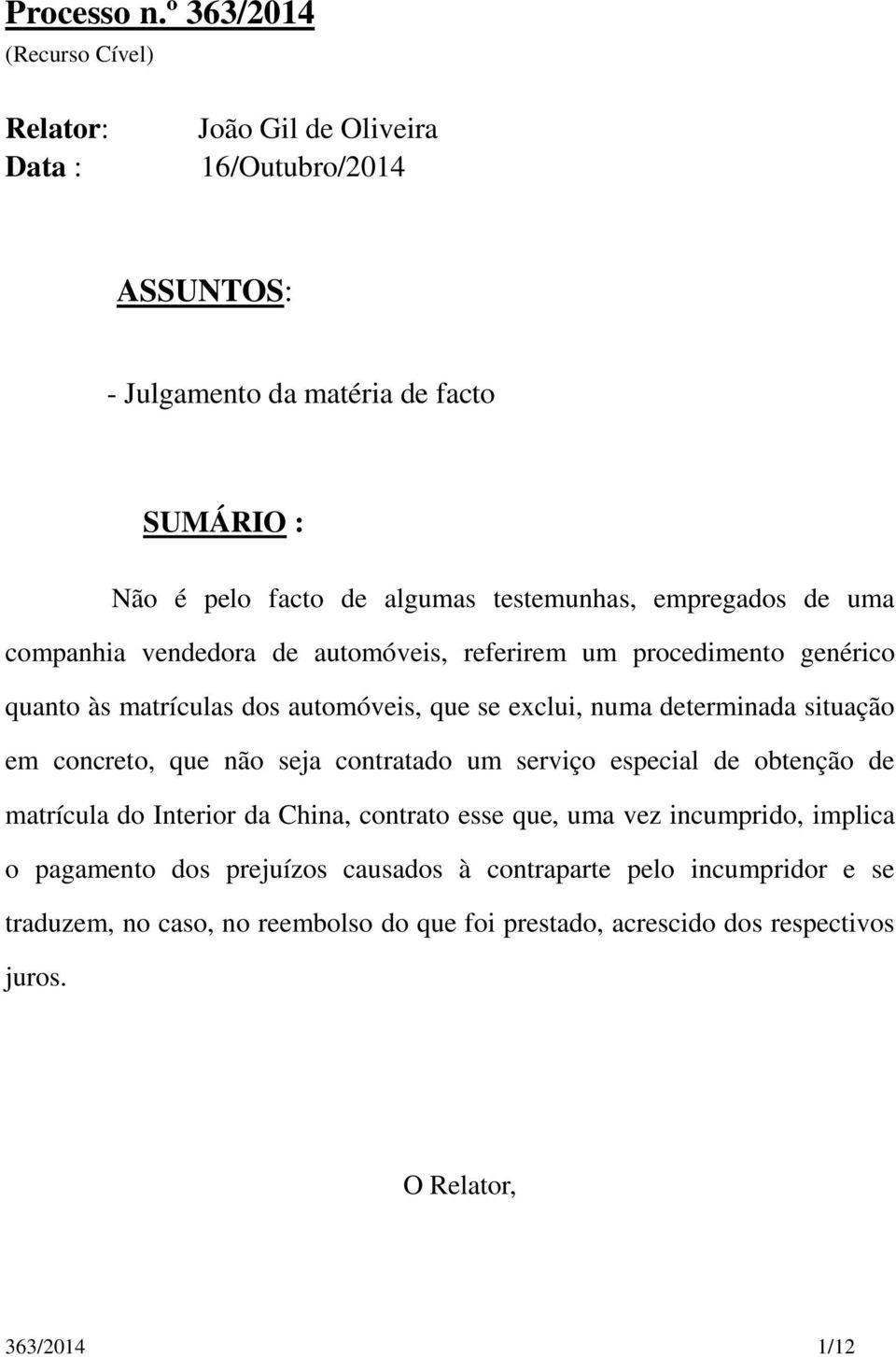 testemunhas, empregados de uma companhia vendedora de automóveis, referirem um procedimento genérico quanto às matrículas dos automóveis, que se exclui, numa determinada