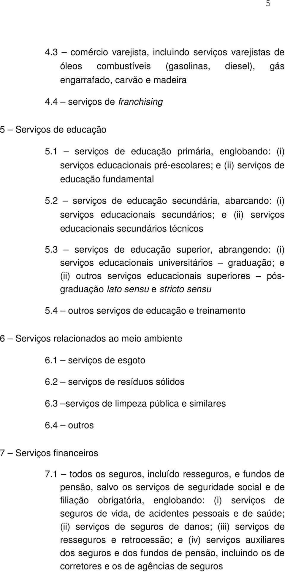 2 serviços de educação secundária, abarcando: (i) serviços educacionais secundários; e (ii) serviços educacionais secundários técnicos 5.