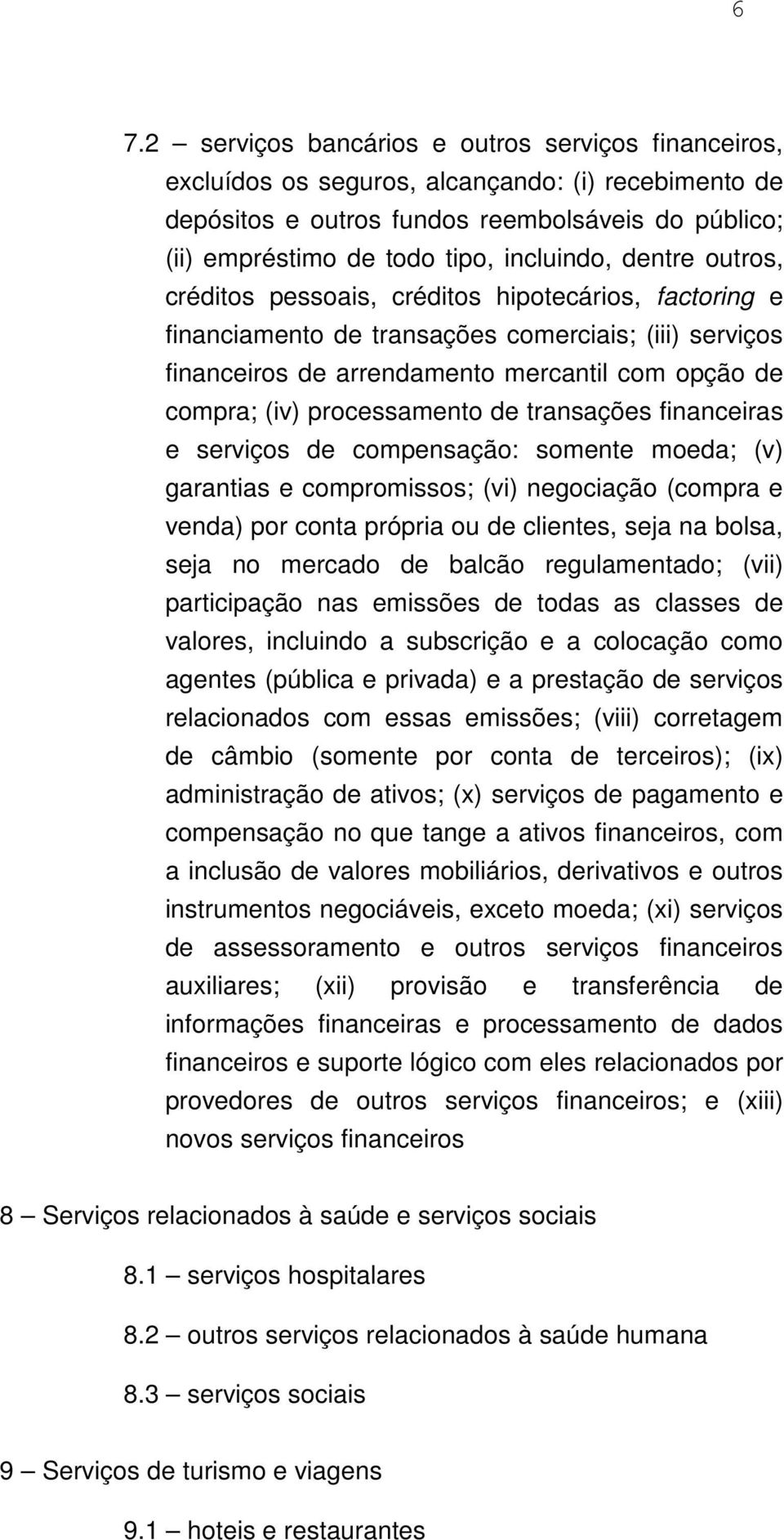 processamento de transações financeiras e serviços de compensação: somente moeda; (v) garantias e compromissos; (vi) negociação (compra e venda) por conta própria ou de clientes, seja na bolsa, seja