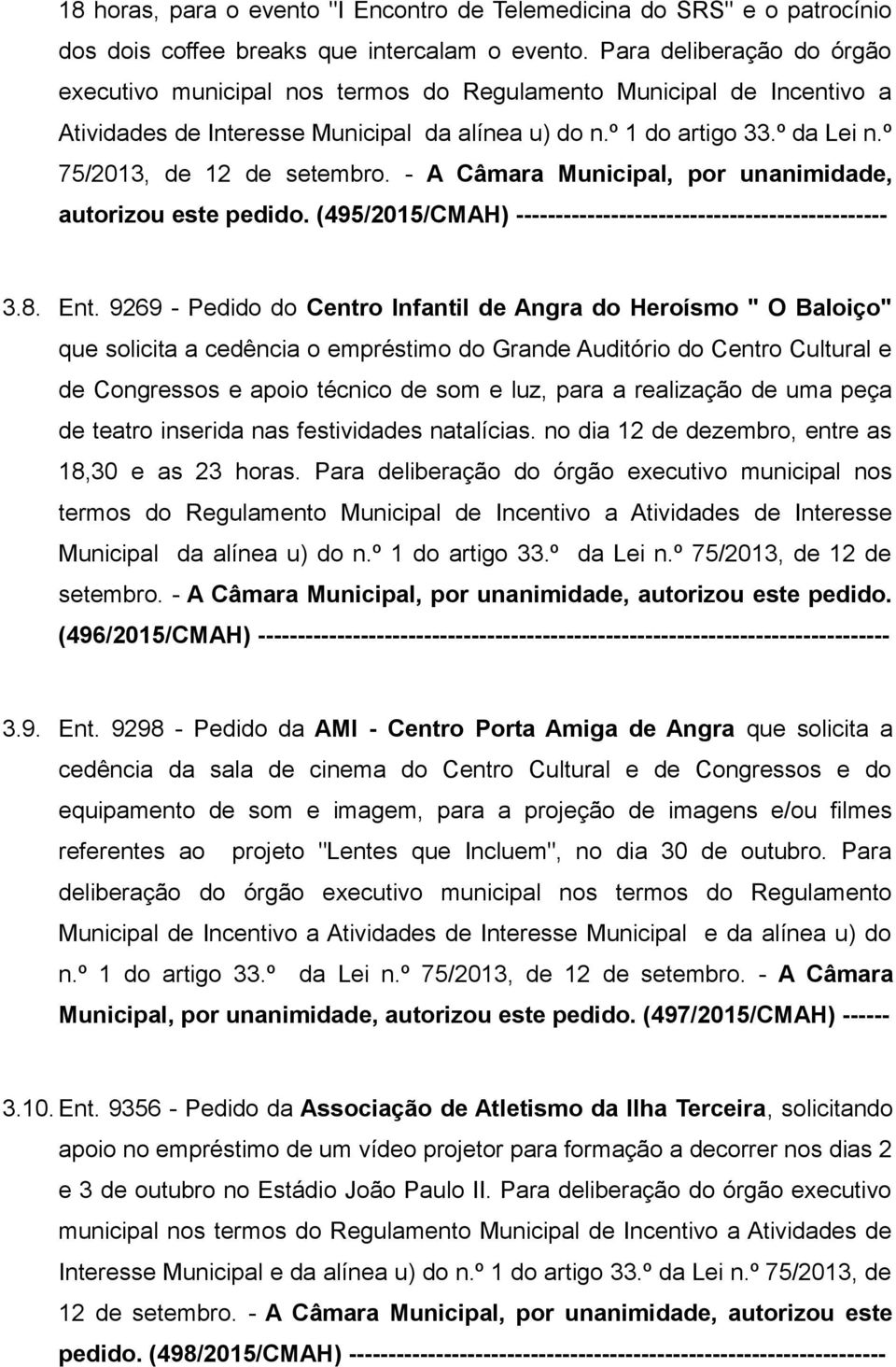 º 75/2013, de 12 de setembro. - A Câmara Municipal, por unanimidade, autorizou este pedido. (495/2015/CMAH) ----------------------------------------------- 3.8. Ent.