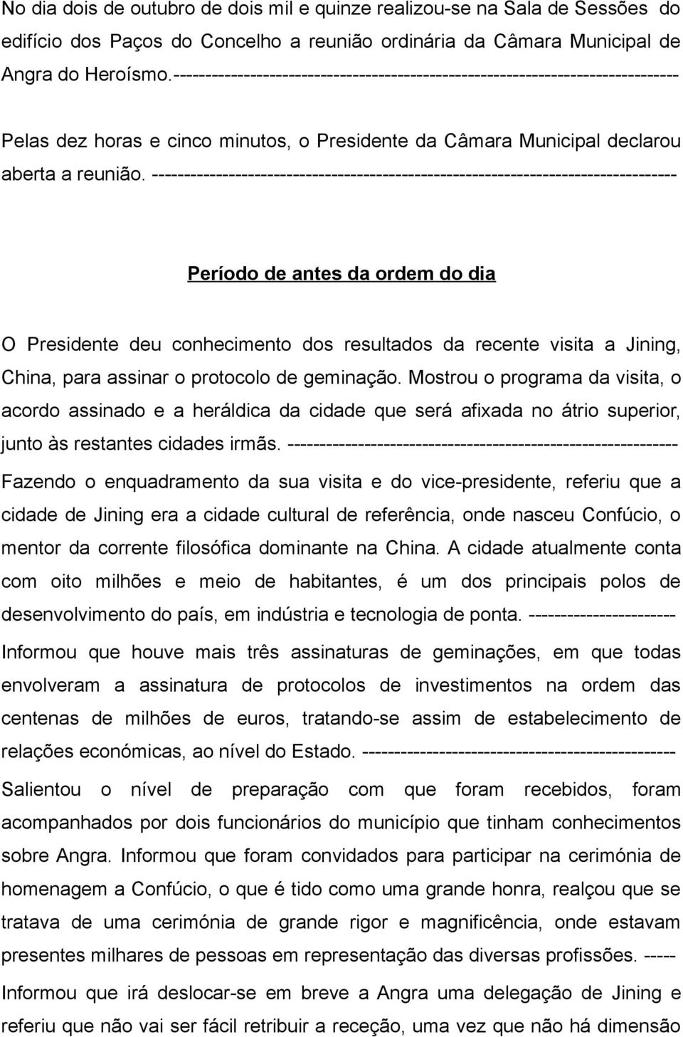 ---------------------------------------------------------------------------------- Período de antes da ordem do dia O Presidente deu conhecimento dos resultados da recente visita a Jining, China,