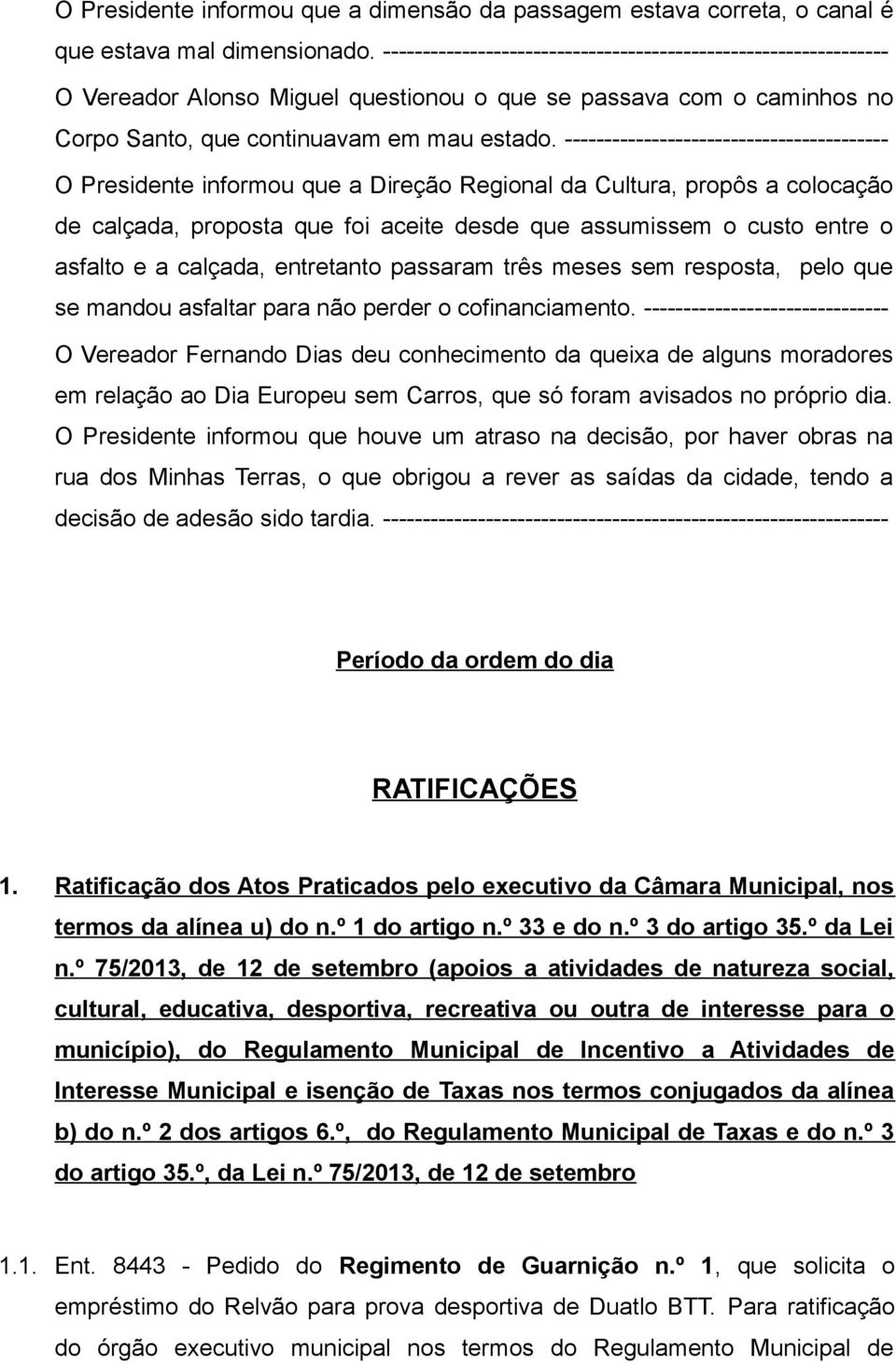 ----------------------------------------- O Presidente informou que a Direção Regional da Cultura, propôs a colocação de calçada, proposta que foi aceite desde que assumissem o custo entre o asfalto