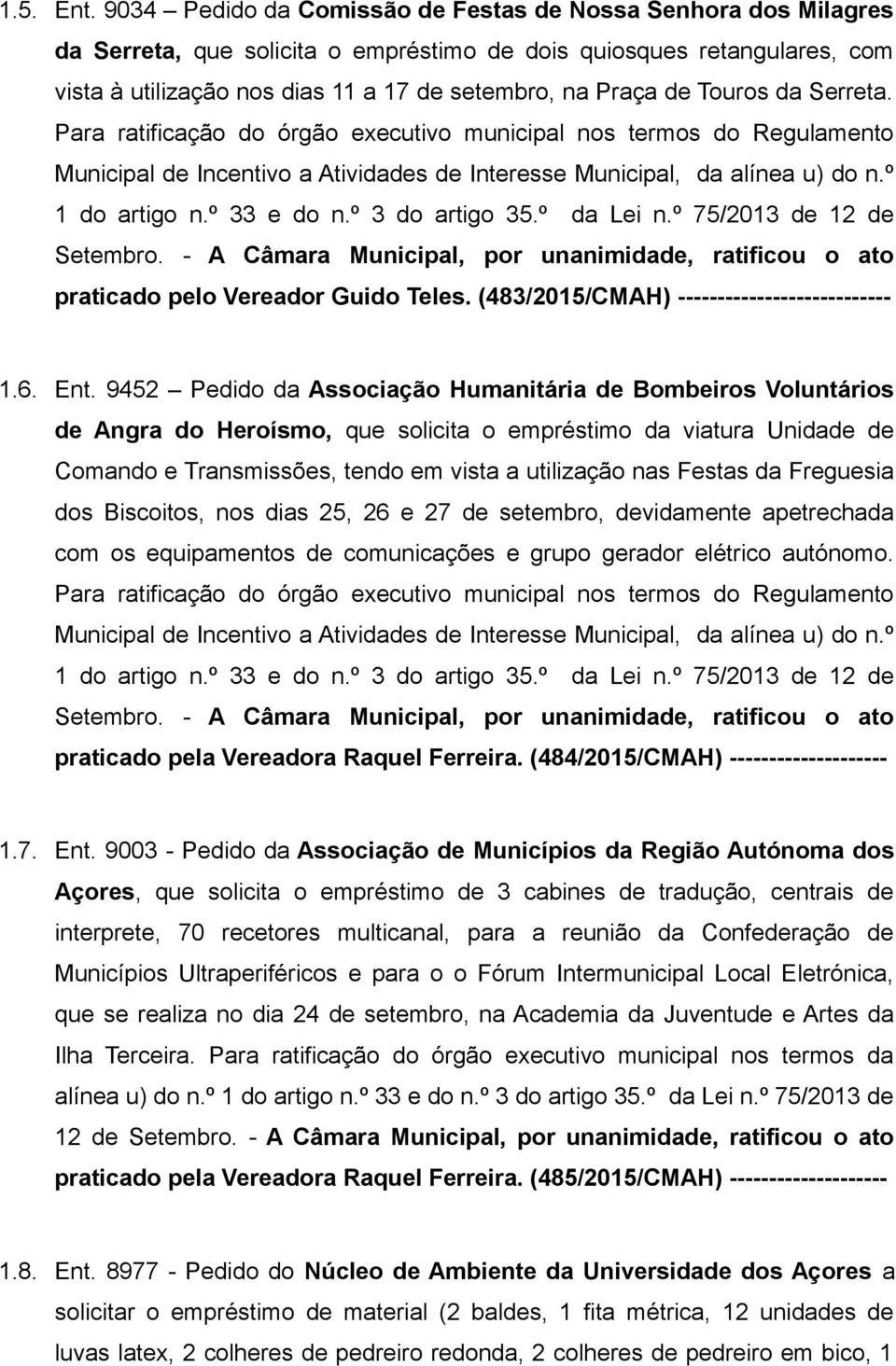 Touros da Serreta. Para ratificação do órgão executivo municipal nos termos do Regulamento Municipal de Incentivo a Atividades de Interesse Municipal, da alínea u) do n.º 1 do artigo n.º 33 e do n.