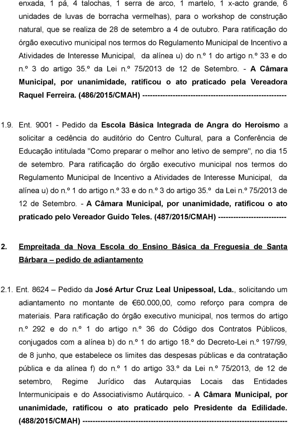 º 3 do artigo 35.º da Lei n.º 75/2013 de 12 de Setembro. - A Câmara Municipal, por unanimidade, ratificou o ato praticado pela Vereadora Raquel Ferreira.