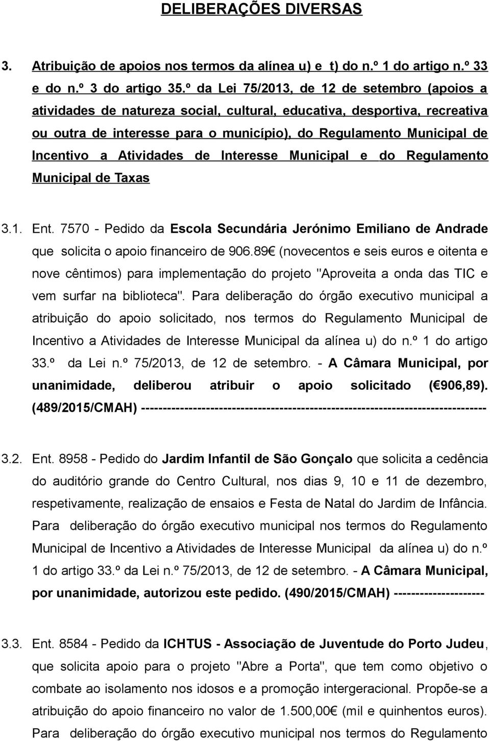 a Atividades de Interesse Municipal e do Regulamento Municipal de Taxas 3.1. Ent. 7570 - Pedido da Escola Secundária Jerónimo Emiliano de Andrade que solicita o apoio financeiro de 906.