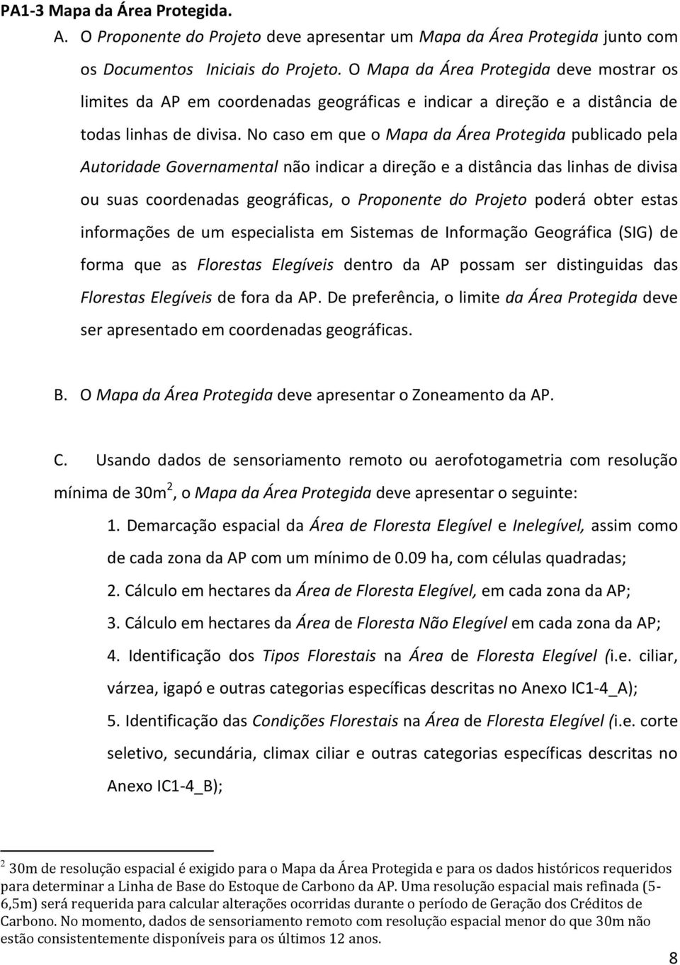 No caso em que o Mapa da Área Protegida publicado pela Autoridade Governamental não indicar a direção e a distância das linhas de divisa ou suas coordenadas geográficas, o Proponente do Projeto