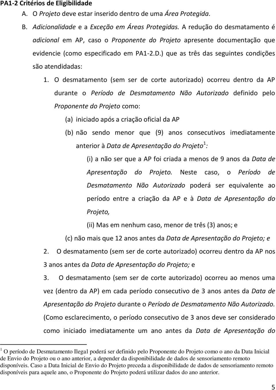 O desmatamento (sem ser de corte autorizado) ocorreu dentro da AP durante o Período de Desmatamento Não Autorizado definido pelo Proponente do Projeto como: (a) iniciado após a criação oficial da AP