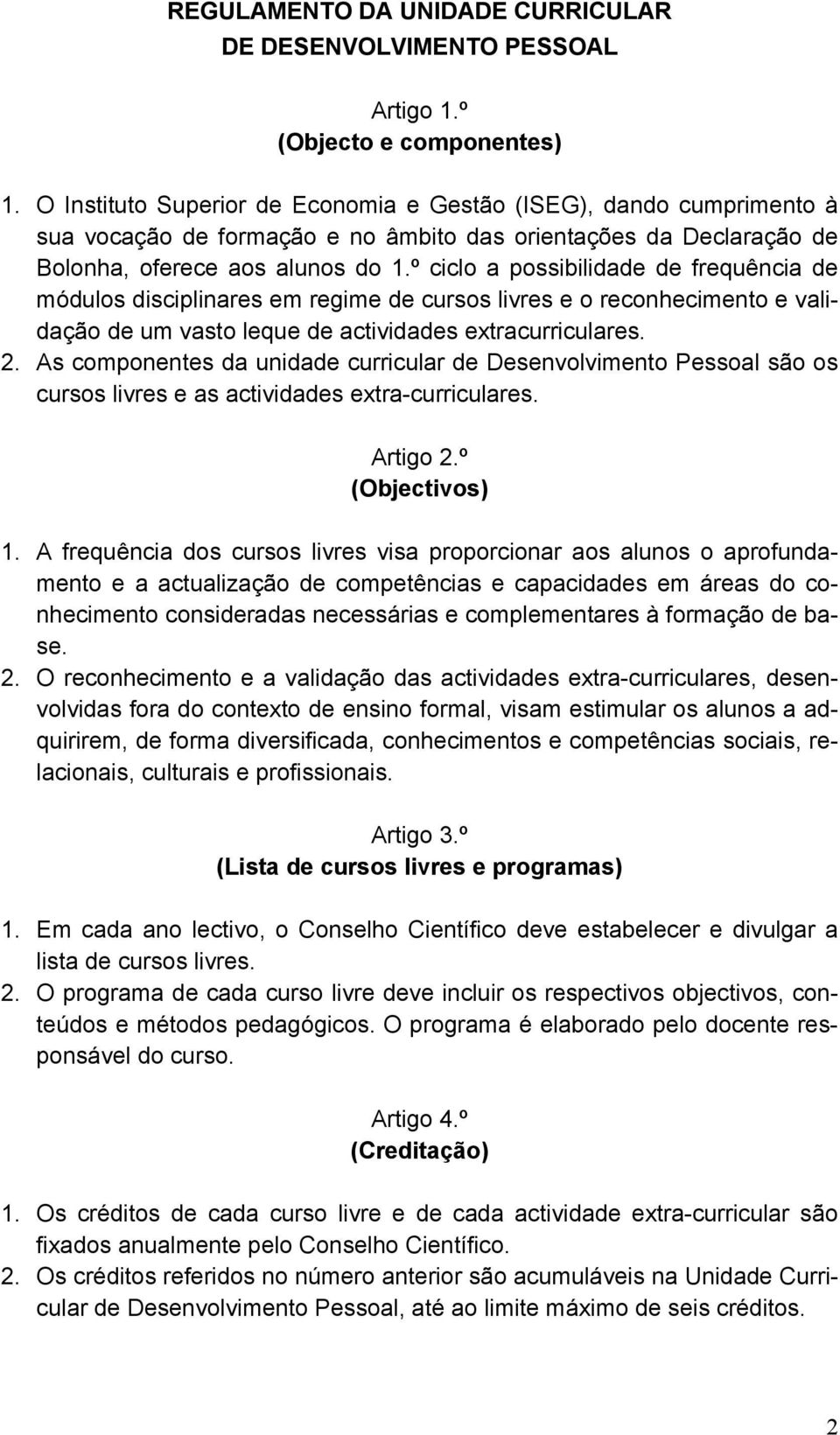 º ciclo a possibilidade de frequência de módulos disciplinares em regime de cursos livres e o reconhecimento e validação de um vasto leque de actividades extracurriculares. 2.