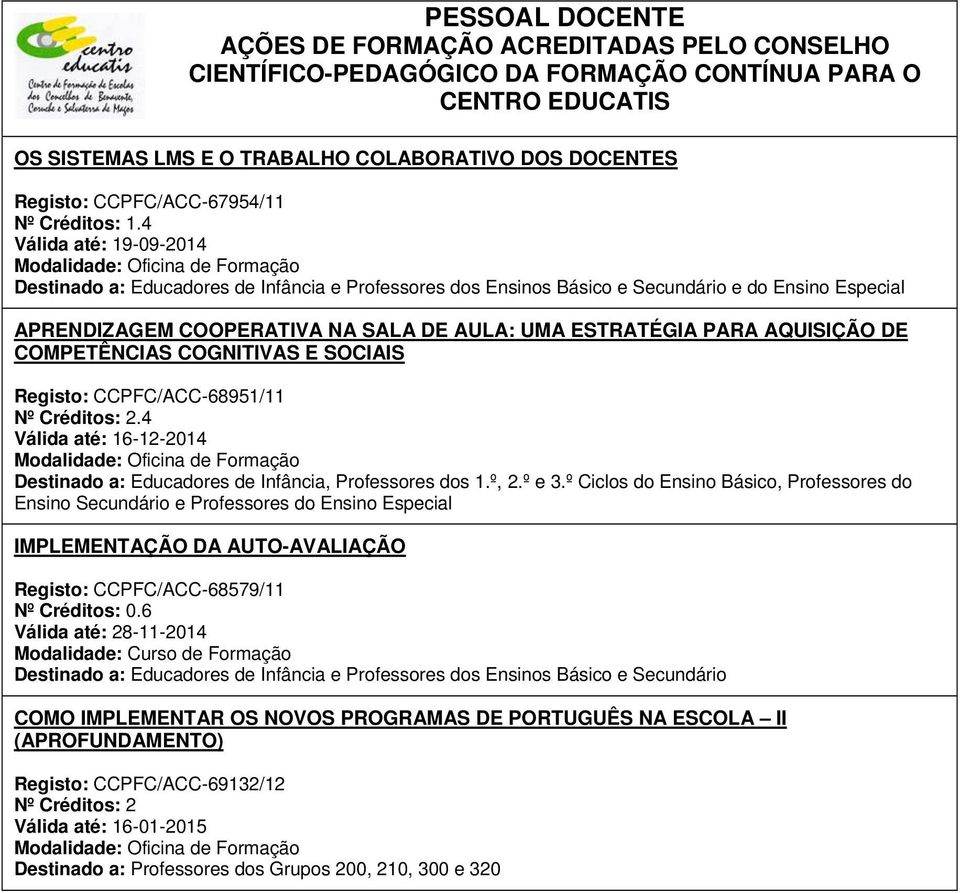 CCPFC/ACC-68951/11.4 Válida até: 16-12-2014 Destinado a: Educadores de Infância, Professores dos 1.º, 2.º e 3.