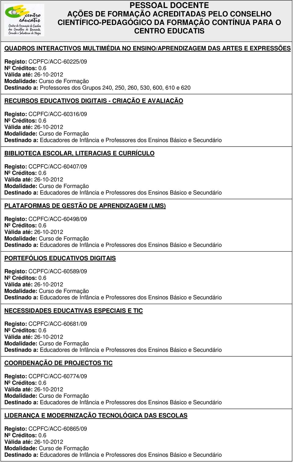 PLATAFORMAS DE GESTÃO DE APRENDIZAGEM (LMS) Registo: CCPFC/ACC-60498/09 PORTEFÓLIOS EDUCATIVOS DIGITAIS Registo: CCPFC/ACC-60589/09 NECESSIDADES EDUCATIVAS