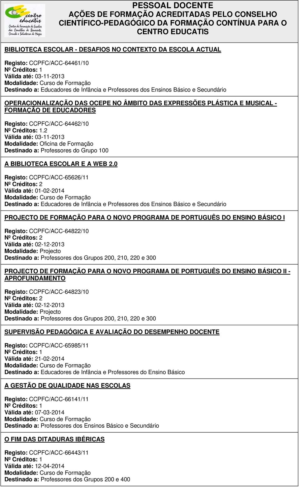 0 Registo: CCPFC/ACC-65626/11 Válida até: 01-02-2014 PROJECTO DE FORMAÇÃO PARA O NOVO PROGRAMA DE PORTUGUÊS DO ENSINO BÁSICO I Registo: CCPFC/ACC-64822/10 Válida até: 02-12-2013 Modalidade: Projecto