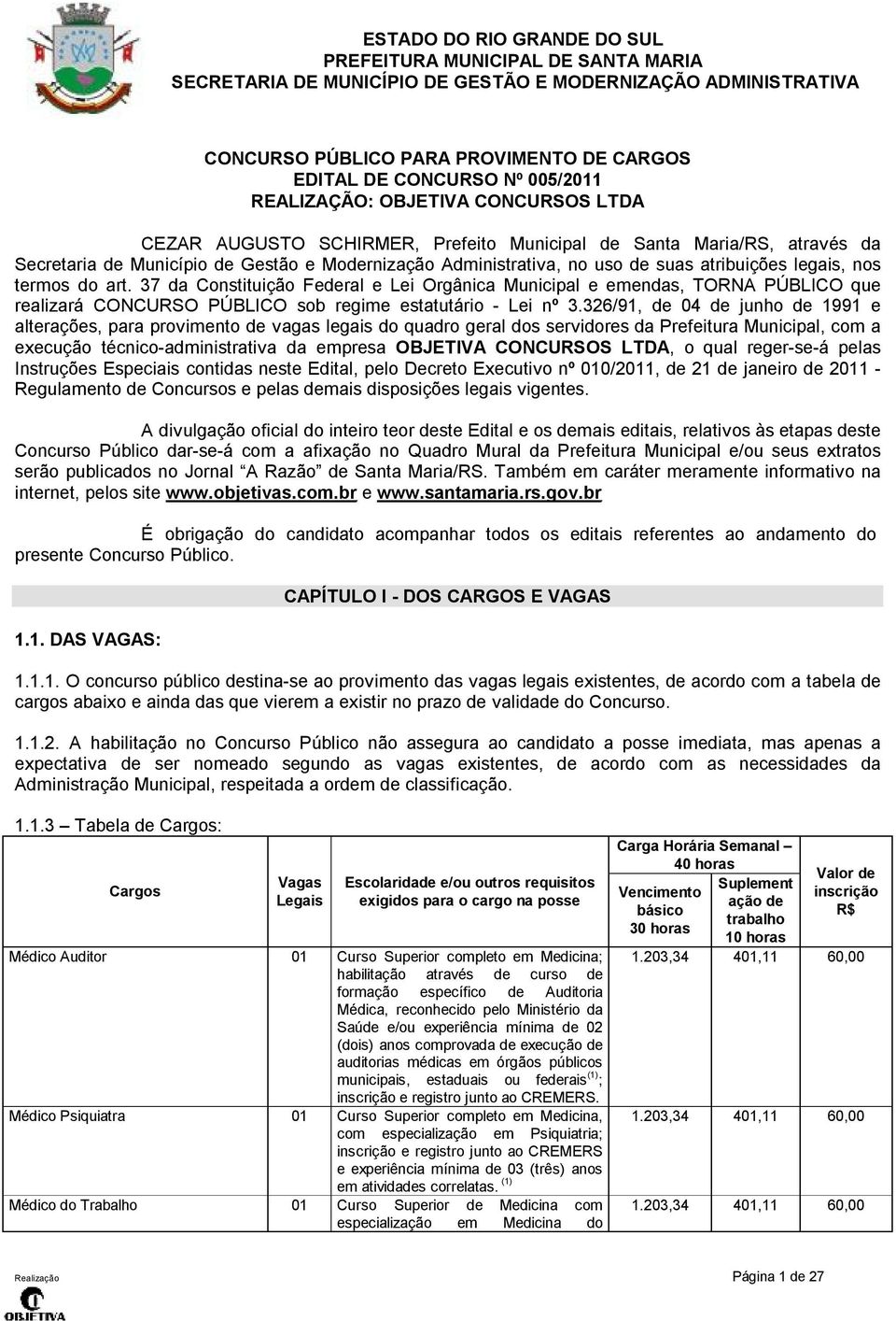 37 da Constituição Federal e Lei Orgânica Municipal e emendas, TORNA PÚBLICO que realizará CONCURSO PÚBLICO sob regime estatutário - Lei nº 3.