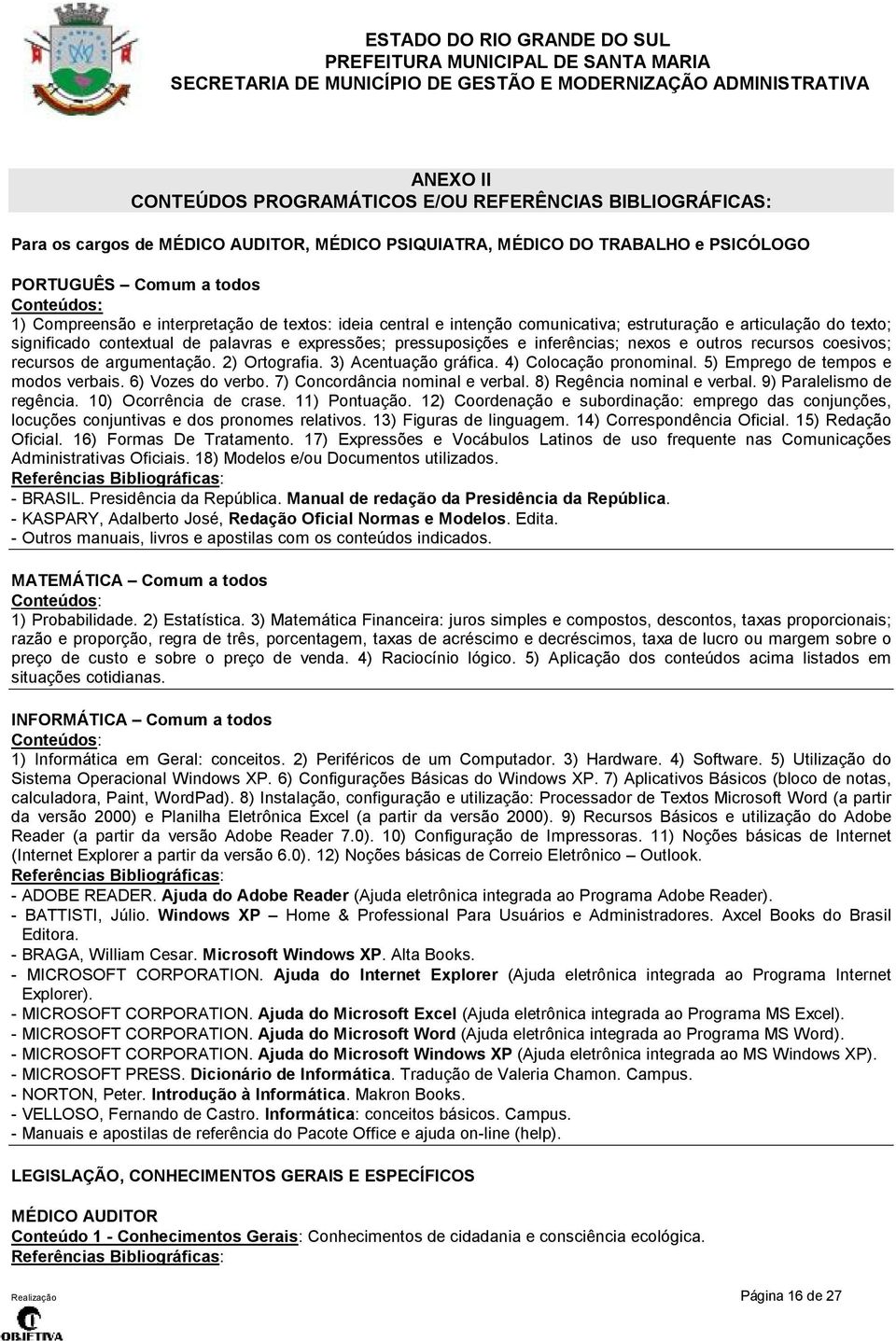 recursos coesivos; recursos de argumentação. 2) Ortografia. 3) Acentuação gráfica. 4) Colocação pronominal. 5) Emprego de tempos e modos verbais. 6) Vozes do verbo. 7) Concordância nominal e verbal.