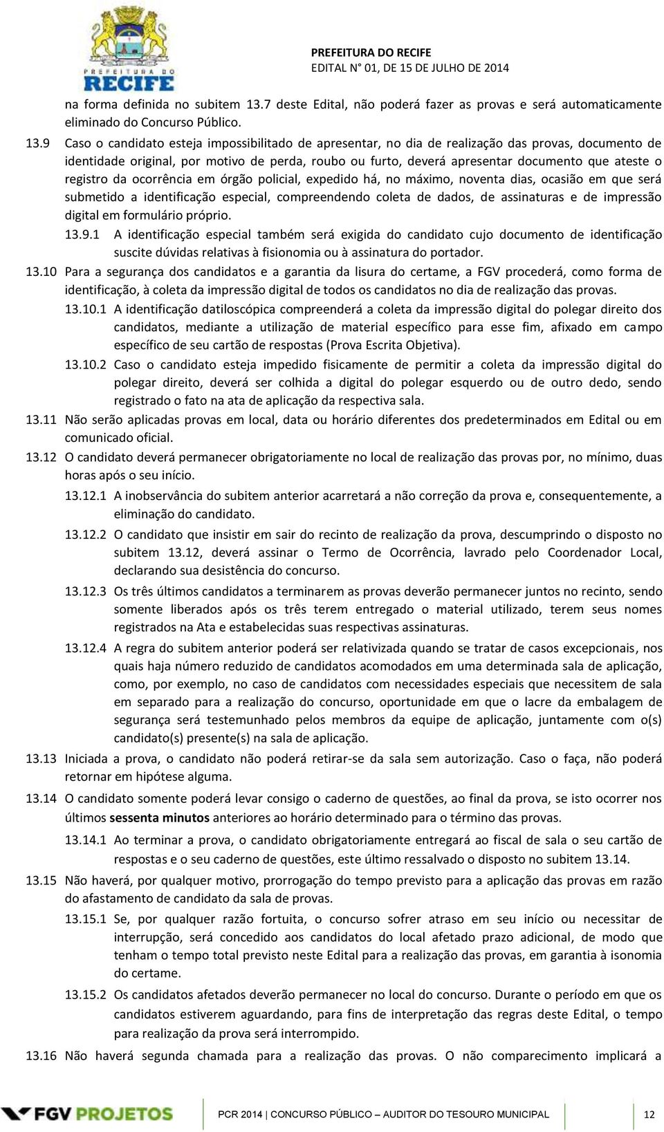 9 Caso o candidato esteja impossibilitado de apresentar, no dia de realização das provas, documento de identidade original, por motivo de perda, roubo ou furto, deverá apresentar documento que ateste