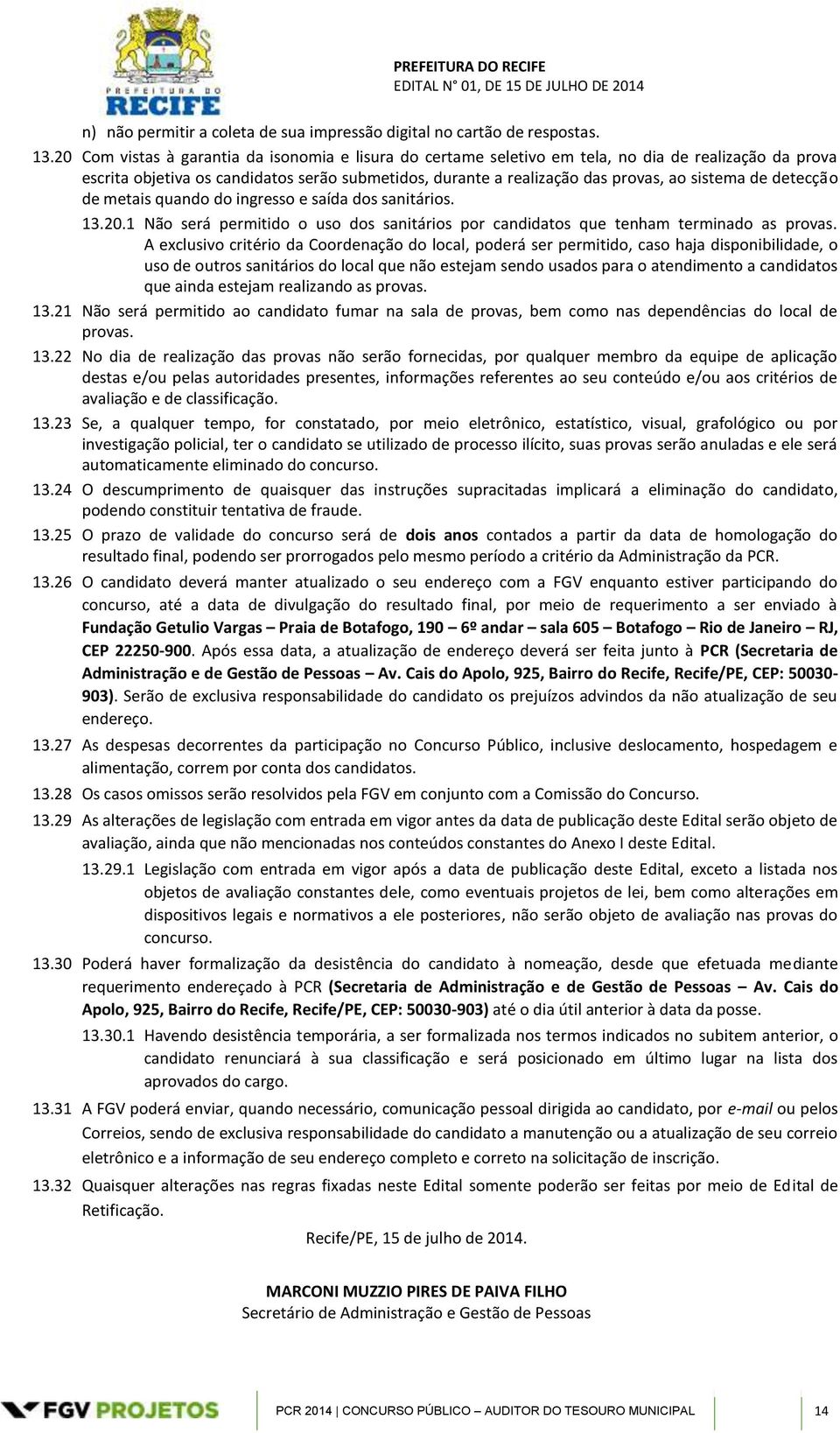 de detecção de metais quando do ingresso e saída dos sanitários. 13.20.1 Não será permitido o uso dos sanitários por candidatos que tenham terminado as provas.