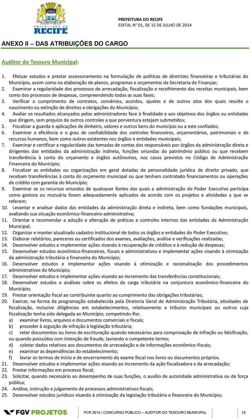 Finanças; 2. Examinar a regularidade dos processos de arrecadação, fiscalização e recolhimento das receitas municipais, bem como dos processos de despesas, compreendendo todas as suas fases; 3.