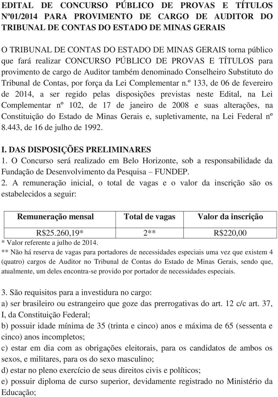 º 133, de 06 de fevereiro de 2014, a ser regido pelas disposições previstas neste Edital, na Lei Complementar nº 102, de 17 de janeiro de 2008 e suas alterações, na Constituição do Estado de Minas