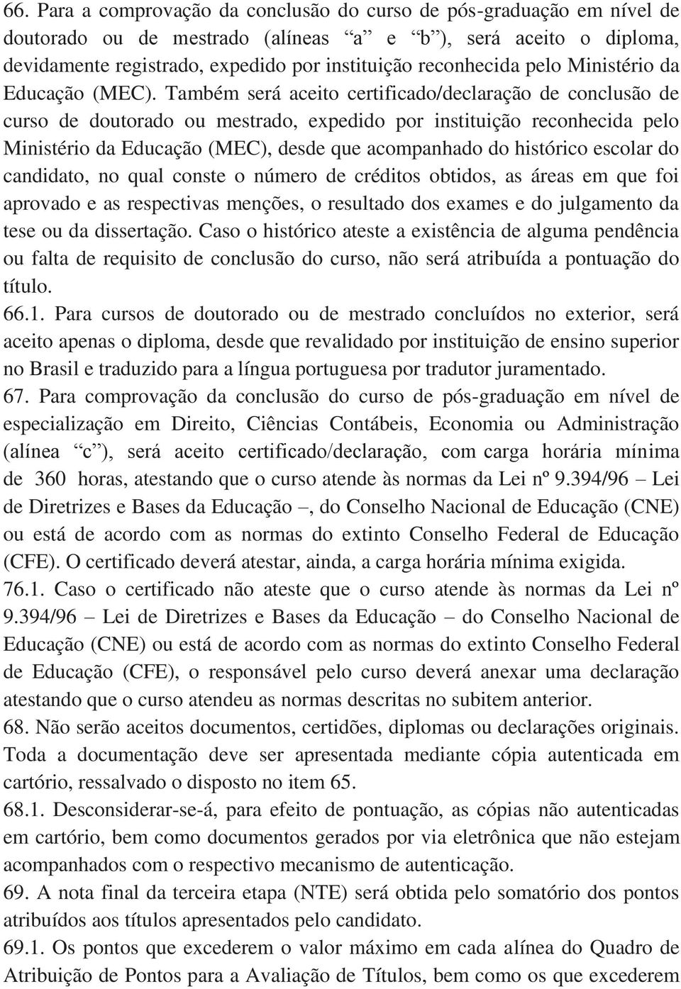 Também será aceito certificado/declaração de conclusão de curso de doutorado ou mestrado, expedido por instituição reconhecida pelo Ministério da Educação (MEC), desde que acompanhado do histórico