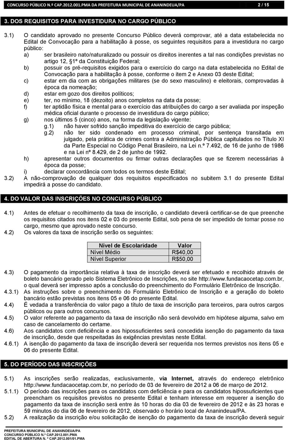 público: a) ser brasileiro nato/naturalizado ou possuir os direitos inerentes a tal nas condições previstas no artigo 12, 1º da Constituição Federal; b) possuir os pré-requisitos exigidos para o