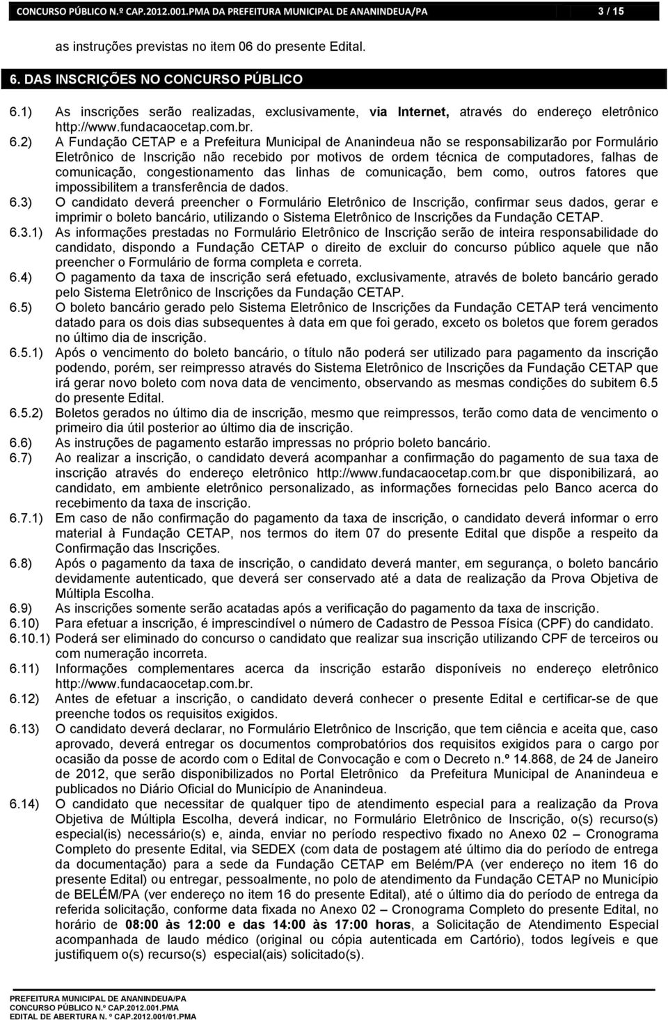 2) A Fundação CETAP e a Prefeitura Municipal de Ananindeua não se responsabilizarão por Formulário Eletrônico de Inscrição não recebido por motivos de ordem técnica de computadores, falhas de