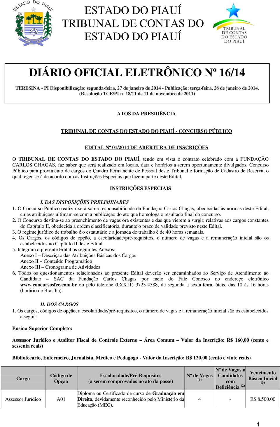 (Resolução TCE/PI nº 18/11 de 11 de novembro de 2011) ATOS DA PRESIDÊNCIA TRIBUNAL DE CONTAS DO ESTADO DO PIAUÍ - CONCURSO PÚBLICO EDITAL Nº 01/2014 DE ABERTURA DE INSCRIÇÕES O TRIBUNAL DE CONTAS DO