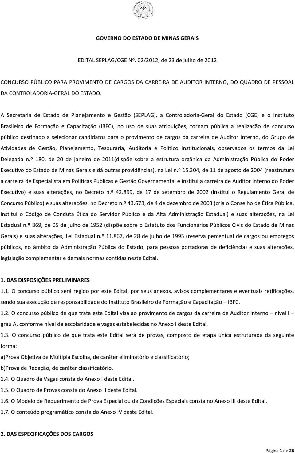 A Secretaria de Estado de Planejamento e Gestão (SEPLAG), a Controladoria-Geral do Estado (CGE) e o Instituto Brasileiro de Formação e Capacitação (IBFC), no uso de suas atribuições, tornam pública a