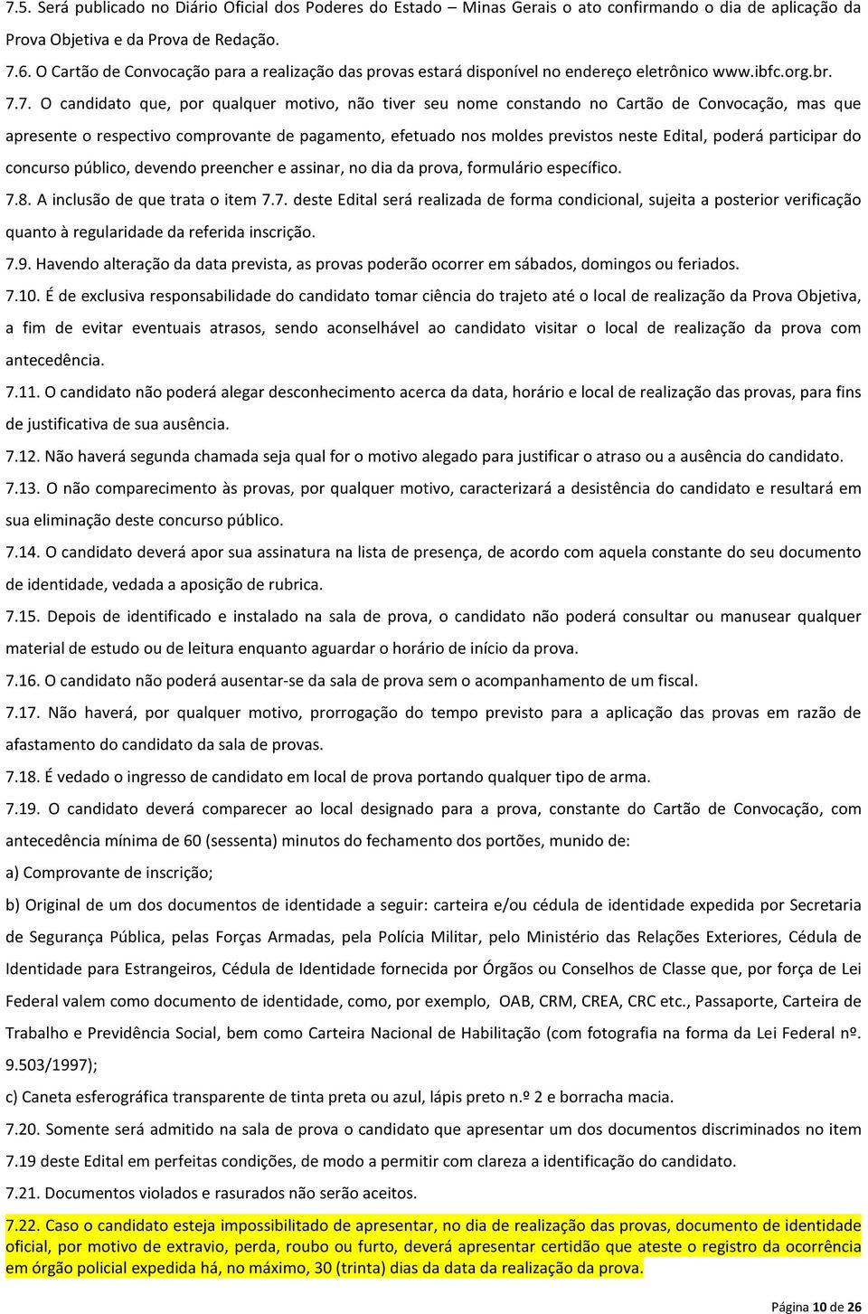 7. O candidato que, por qualquer motivo, não tiver seu nome constando no Cartão de Convocação, mas que apresente o respectivo comprovante de pagamento, efetuado nos moldes previstos neste Edital,