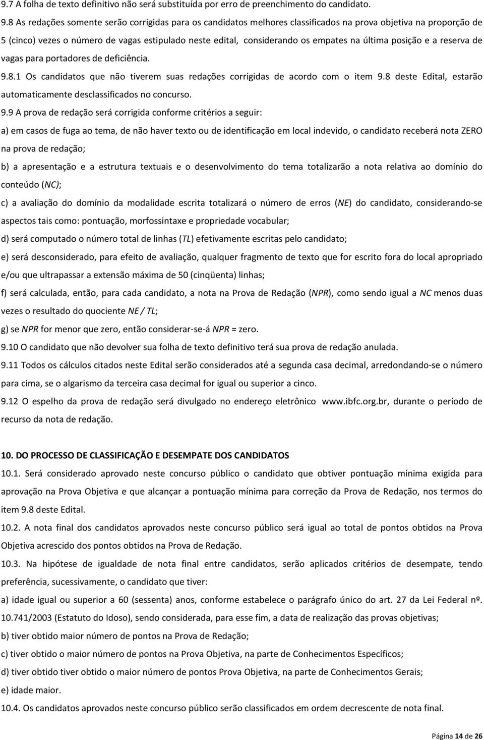 na última posição e a reserva de vagas para portadores de deficiência. 9.8.1 Os candidatos que não tiverem suas redações corrigidas de acordo com o item 9.