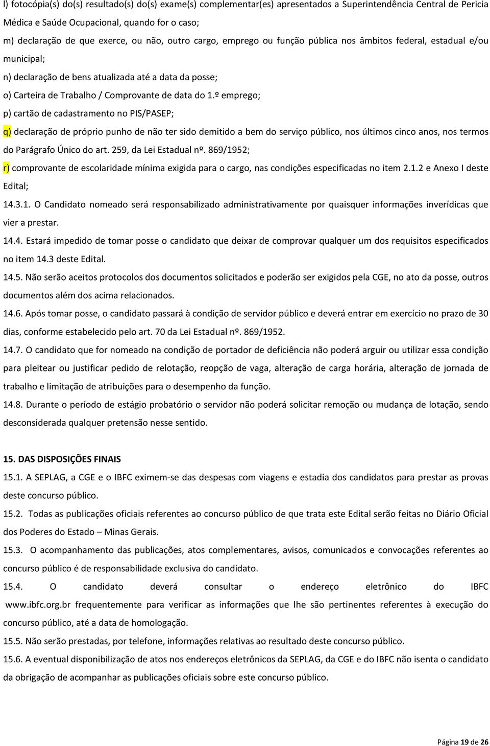 º emprego; p) cartão de cadastramento no PIS/PASEP; q) declaração de próprio punho de não ter sido demitido a bem do serviço público, nos últimos cinco anos, nos termos do Parágrafo Único do art.