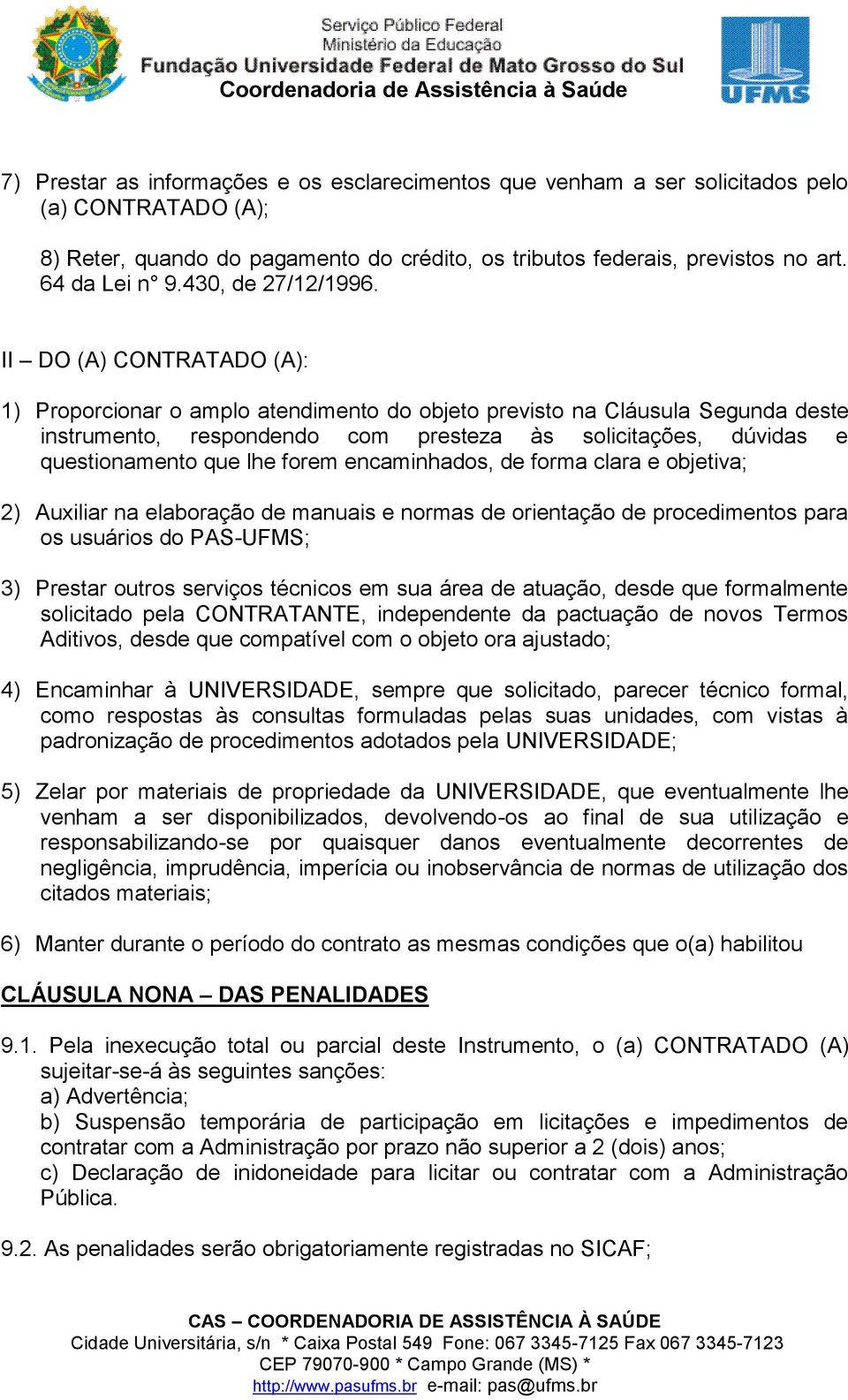 II DO (A) CONTRATADO (A): 1) Proporcionar o amplo atendimento do objeto previsto na Cláusula Segunda deste instrumento, respondendo com presteza às solicitações, dúvidas e questionamento que lhe