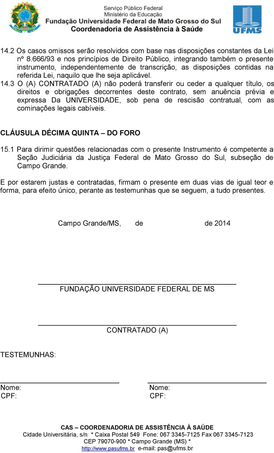 3 O (A) CONTRATADO (A) não poderá transferir ou ceder a qualquer título, os direitos e obrigações decorrentes deste contrato, sem anuência prévia e expressa Da UNIVERSIDADE, sob pena de rescisão