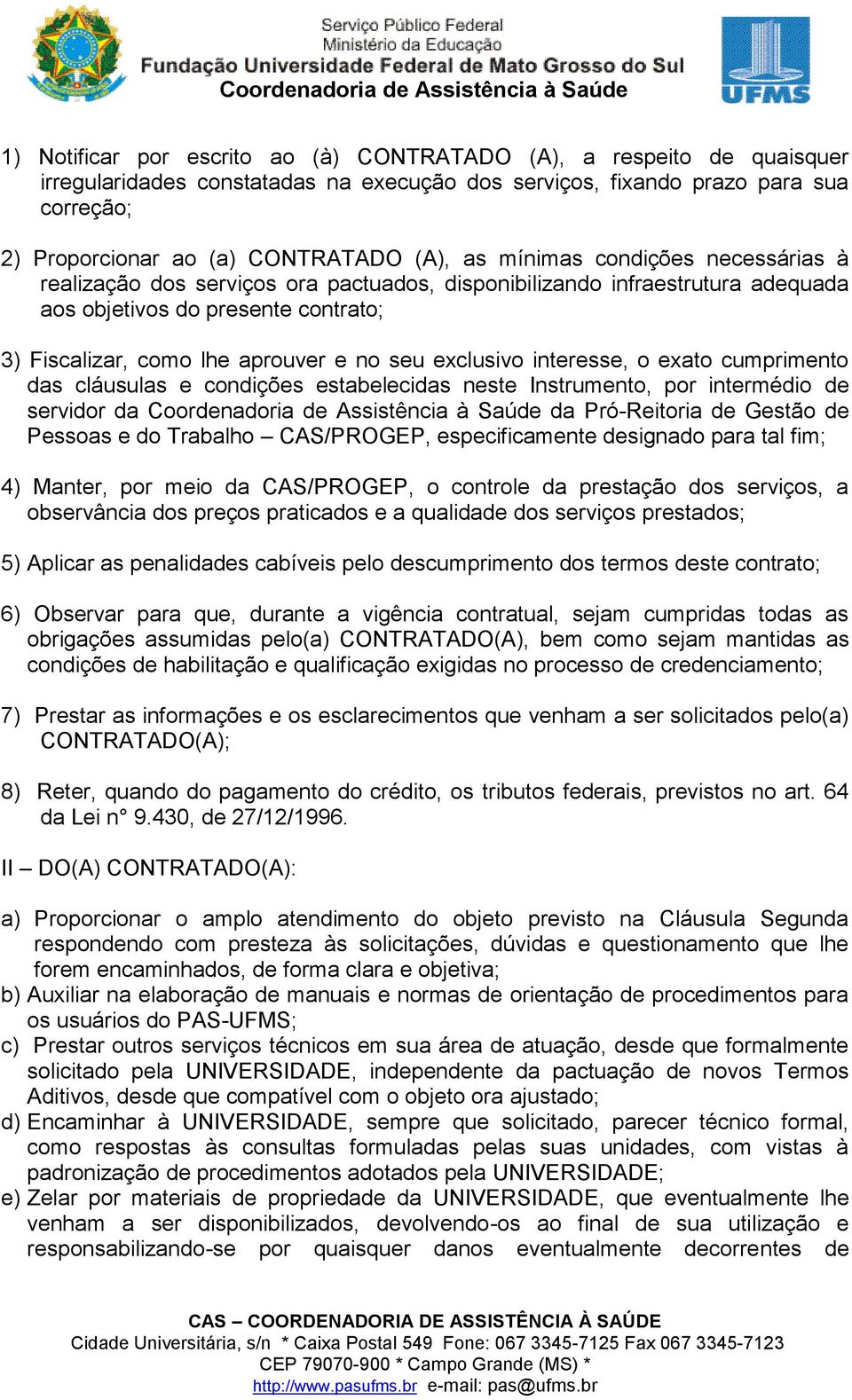 exclusivo interesse, o exato cumprimento das cláusulas e condições estabelecidas neste Instrumento, por intermédio de servidor da Coordenadoria de Assistência à Saúde da Pró-Reitoria de Gestão de