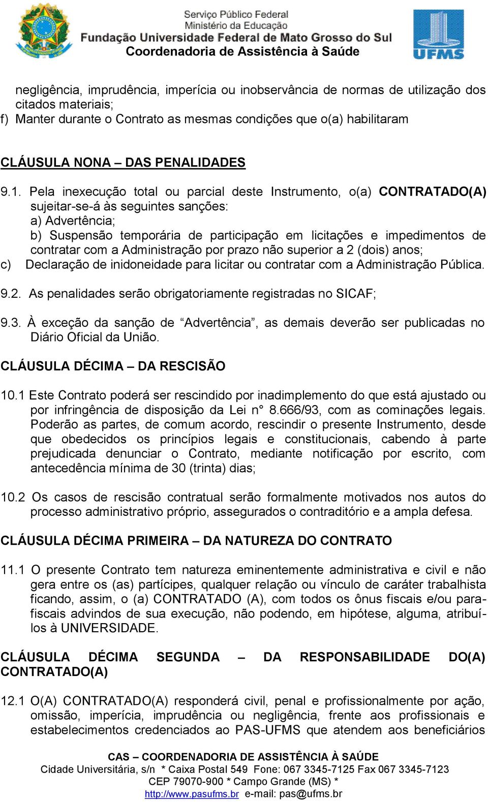 contratar com a Administração por prazo não superior a 2 (dois) anos; c) Declaração de inidoneidade para licitar ou contratar com a Administração Pública. 9.2. As penalidades serão obrigatoriamente registradas no SICAF; 9.