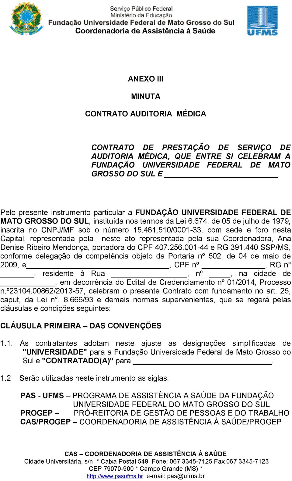 510/0001-33, com sede e foro nesta Capital, representada pela neste ato representada pela sua Coordenadora, Ana Denise Ribeiro Mendonça, portadora do CPF 407.256.001-44 e RG 391.