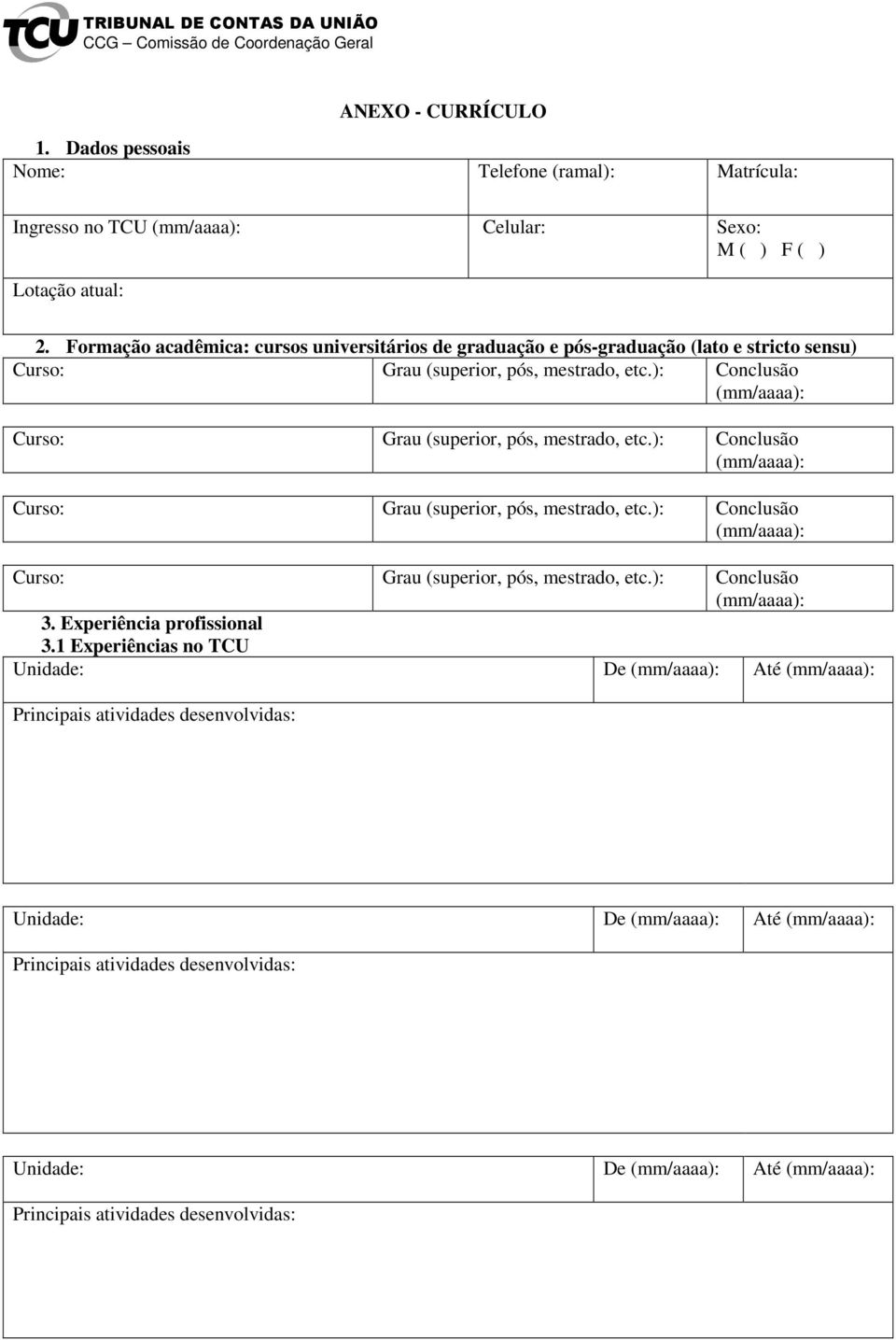 2. Formação acadêmica: cursos universitários de graduação e pós-graduação (lato e stricto sensu) 3.